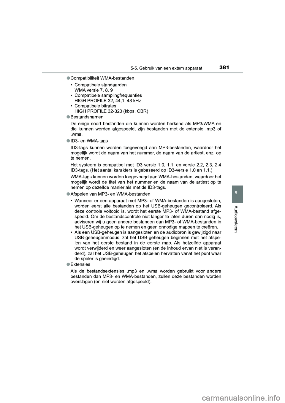 TOYOTA AURIS HYBRID 2018  Instructieboekje (in Dutch) 3815-5. Gebruik van een extern apparaat
UK AURIS_HV_HB_EE
5
Audiosysteem
●Compatibiliteit WMA-bestanden
• Compatibele standaarden
WMA versie 7, 8, 9
• Compatibele samplingfrequenties
HIGH PROFIL