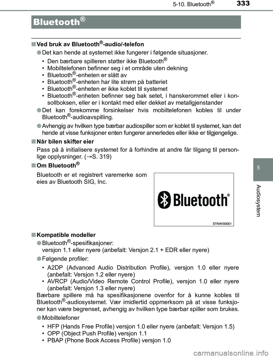 TOYOTA AURIS HYBRID 2017  Instruksjoner for bruk (in Norwegian) 333
UK AURIS_HV_HB_EE (OM12L07NO)
5
Audiosystem
5-10. Bluetooth®
nVed bruk av Bluetooth®-audio/-telefon
l Det kan hende at systemet ikke fungerer i følgende situasjoner.
• Den bærbare spilleren 