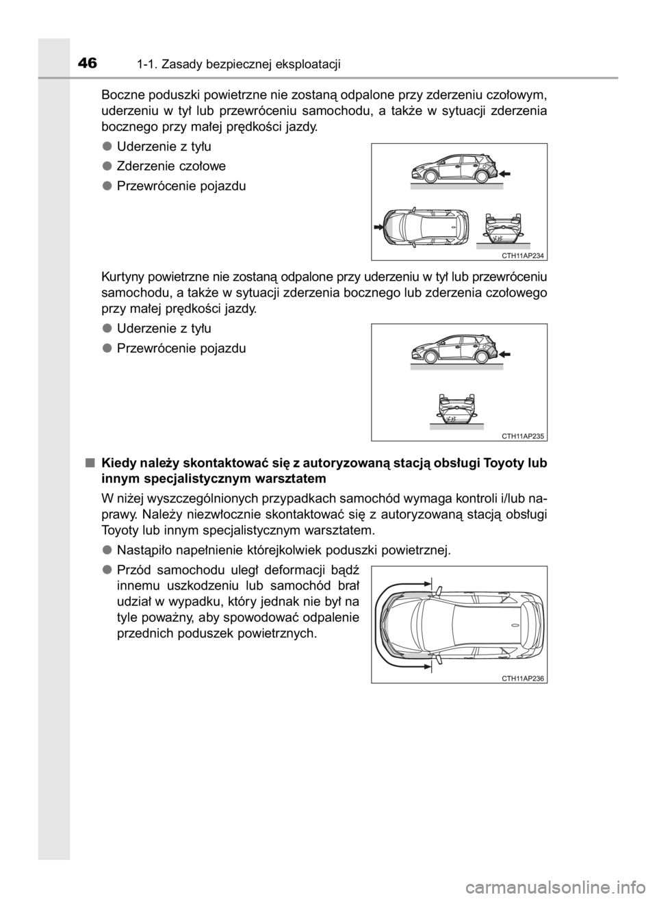 TOYOTA AURIS HYBRID 2017 Instrukcja obsługi (in Polish) Boczne poduszki powietrzne nie zostanà odpalone przy zderzeniu czo∏owym,
uderzeniu w ty∏ lub przewróceniu samochodu, a tak˝e w sytuacji zderzenia
bocznego przy ma∏ej pr´dkoÊci jazdy. TOYOTA AURIS HYBRID 2017 Instrukcja obsługi (in Polish) Boczne poduszki powietrzne nie zostanà odpalone przy zderzeniu czo∏owym,
uderzeniu w ty∏ lub przewróceniu samochodu, a tak˝e w sytuacji zderzenia
bocznego przy ma∏ej pr´dkoÊci jazdy.