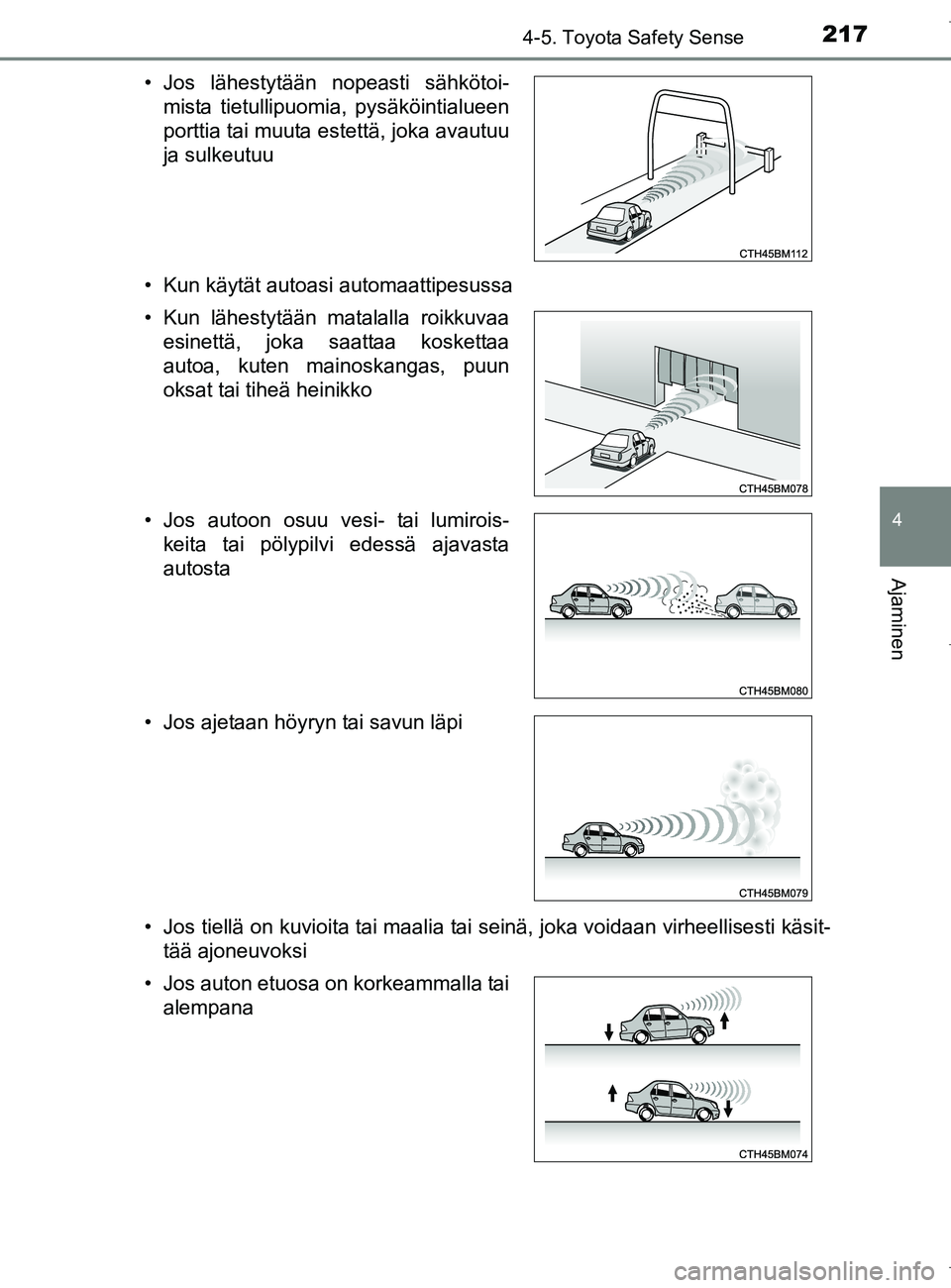 TOYOTA AURIS HYBRID 2017  Omistajan Käsikirja (in Finnish) 2174-5. Toyota Safety Sense
OM12L07FI
4
Ajaminen
• Kun käytät autoasi automaattipesussa
• Jos tiellä on kuvioita tai maalia tai seinä, joka voidaan virheellisesti käsit-tää ajoneuvoksi
• 