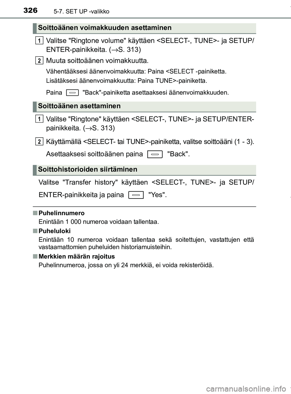 TOYOTA AURIS HYBRID 2017  Omistajan Käsikirja (in Finnish) 3265-7. SET UP -valikko
OM12L07FI
Valitse "Ringtone volume" käyttäen <SELECT-, TUNE>- ja SETUP/
ENTER-painikkeita. (→S. 313)
Muuta soittoäänen voimakkuutta.
Vähentääksesi äänenvoimakkuutta: