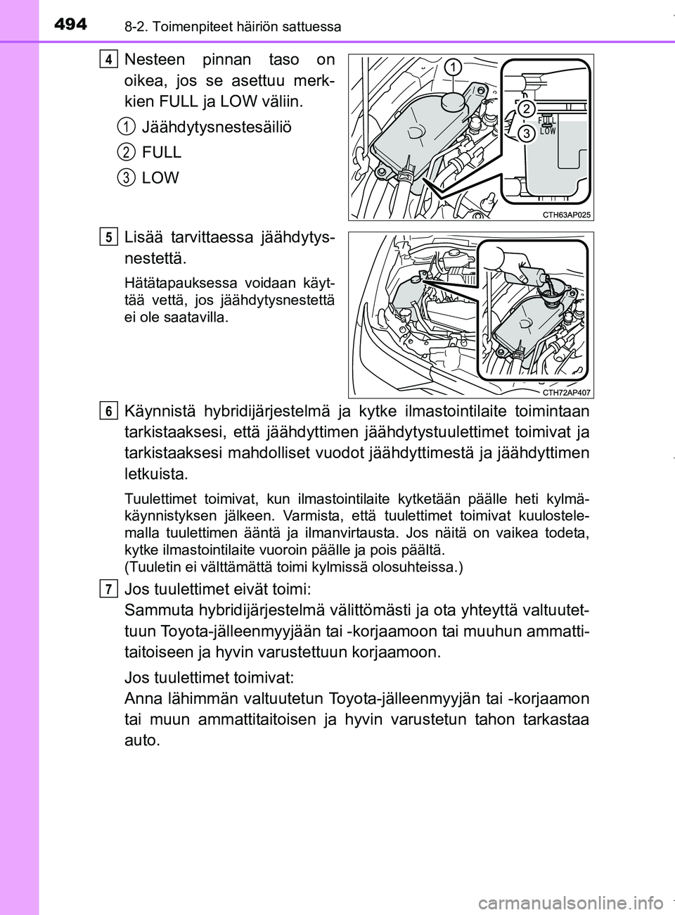 TOYOTA AURIS HYBRID 2017  Omistajan Käsikirja (in Finnish) 4948-2. Toimenpiteet häiriön sattuessa
OM12L07FI
Nesteen pinnan taso on
oikea, jos se asettuu merk-
kien FULL ja LOW väliin.Jäähdytysnestesäiliö
FULL
LOW
Lisää tarvittaes sa jäähdytys-
nest