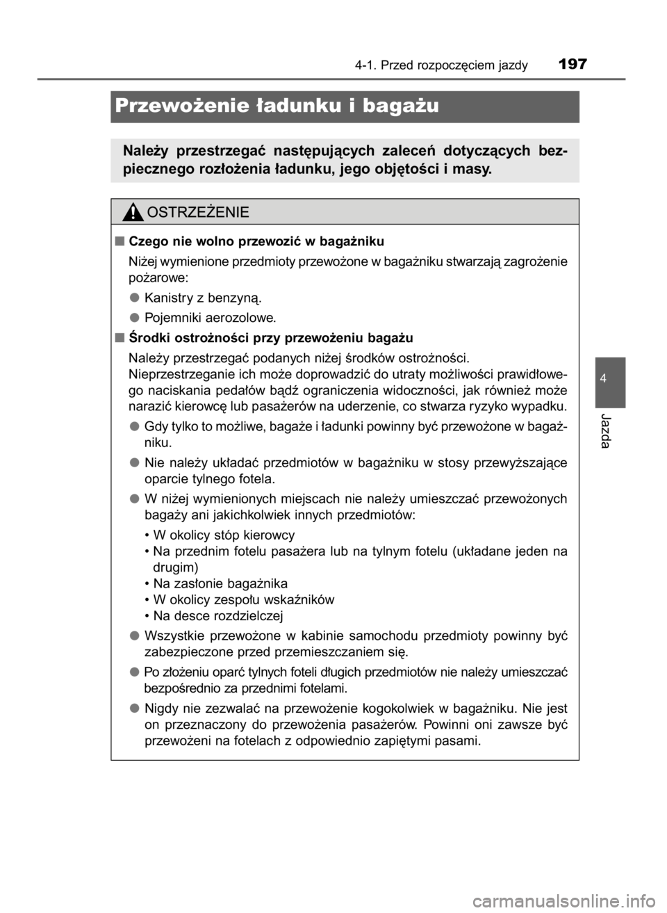 TOYOTA AURIS TOURING SPORTS 2017 Instrukcja obsługi (in Polish) 4-1. Przed rozpocz´ciem jazdy197
4
Jazda
Przewo˝enie ∏adunku i baga˝u
Nale˝y przestrzegaç nast´pujàcych zaleceƒ dotyczàcych bez-
piecznego roz∏o˝enia ∏adunku, jego obj´toÊci i m TOYOTA AURIS TOURING SPORTS 2017 Instrukcja obsługi (in Polish) 4-1. Przed rozpocz´ciem jazdy197
4
Jazda
Przewo˝enie ∏adunku i baga˝u
Nale˝y przestrzegaç nast´pujàcych zaleceƒ dotyczàcych bez-
piecznego roz∏o˝enia ∏adunku, jego obj´toÊci i m