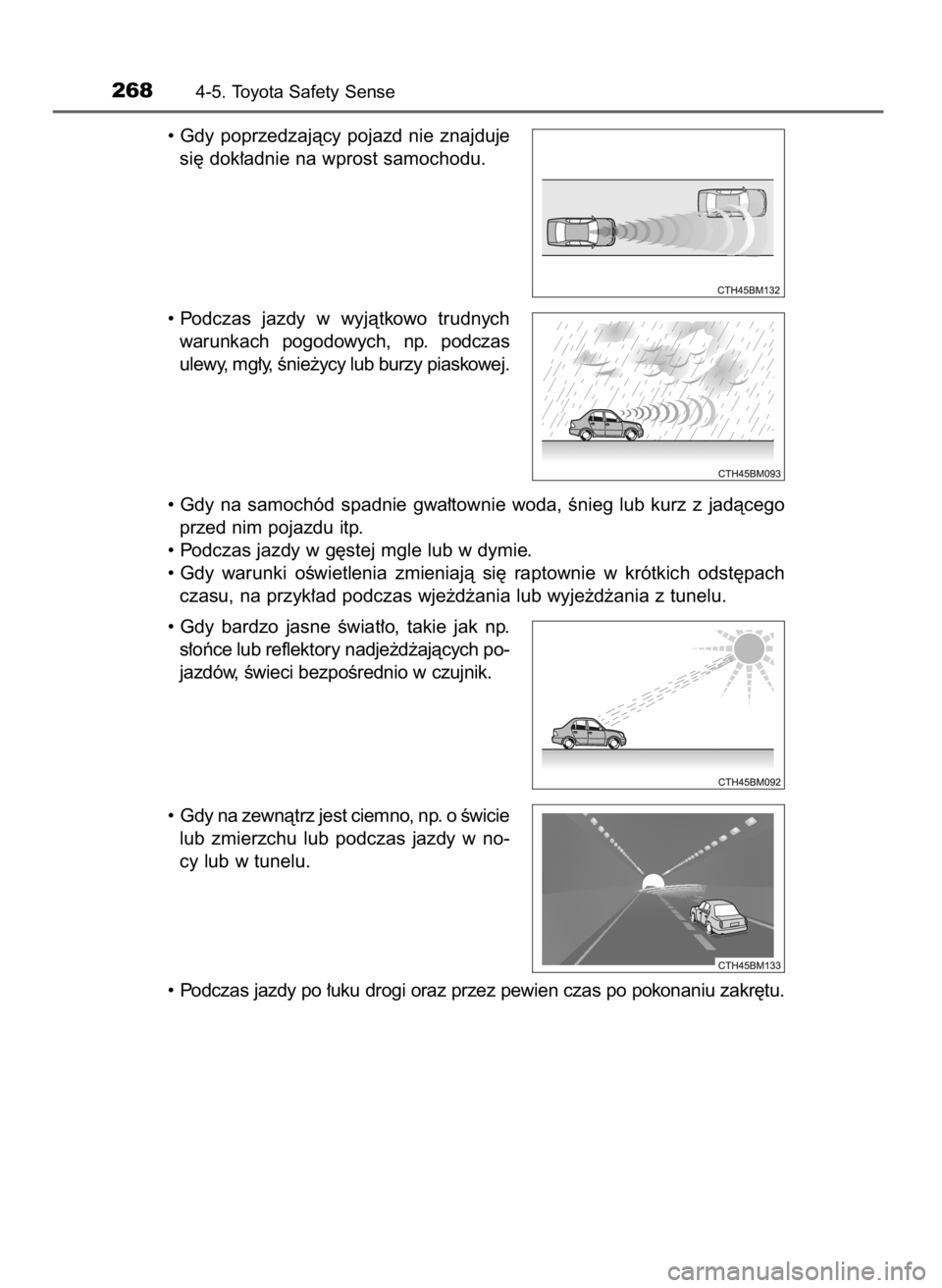 TOYOTA AURIS TOURING SPORTS 2017  Instrukcja obsługi (in Polish) • Gdy  poprzedzajàcy  pojazd  nie  znajduje
si´ dok∏adnie na wprost samochodu.
• Podczas  jazdy  w wyjàtkowo  trudnych
warunkach  pogodowych,  np.  podczas
ulewy, mg∏y, Ênie˝ycy lub burzy