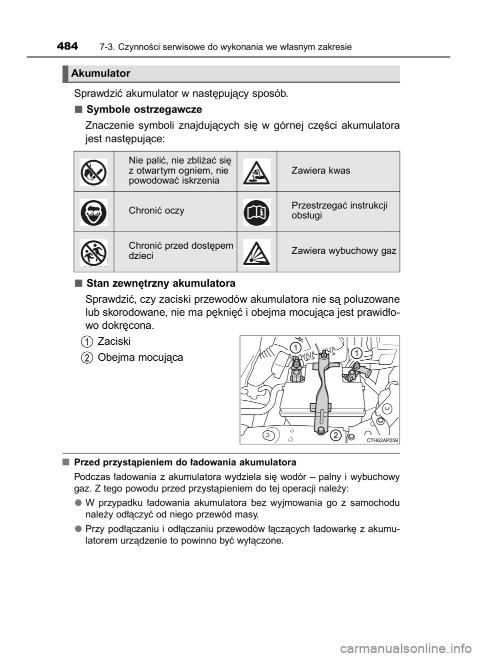 TOYOTA AURIS TOURING SPORTS 2017 Instrukcja obsługi (in Polish) Sprawdziç akumulator w nast´pujàcy sposób.
Symbole ostrzegawcze
Znaczenie symboli znajdujàcych si´ w górnej cz´Êci akumulatora
jest nast´pujàce:
Stan zewn´trzny akumulatora
Sprawdzi TOYOTA AURIS TOURING SPORTS 2017 Instrukcja obsługi (in Polish) Sprawdziç akumulator w nast´pujàcy sposób.
Symbole ostrzegawcze
Znaczenie symboli znajdujàcych si´ w górnej cz´Êci akumulatora
jest nast´pujàce:
Stan zewn´trzny akumulatora
Sprawdzi