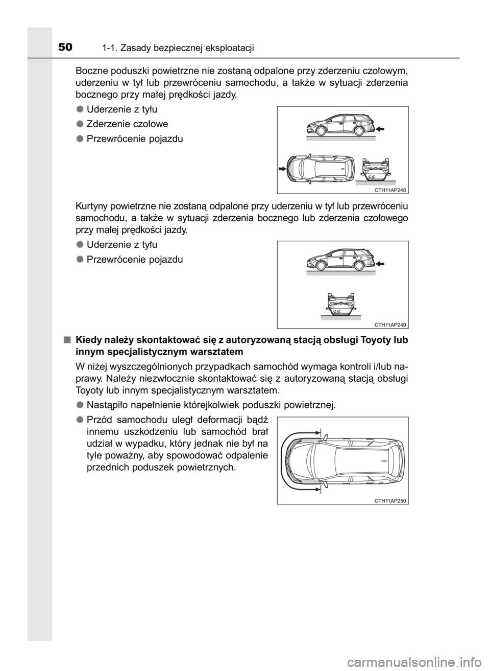 TOYOTA AURIS TOURING SPORTS 2017 Instrukcja obsługi (in Polish) Boczne poduszki powietrzne nie zostanà odpalone przy zderzeniu czo∏owym,
uderzeniu w ty∏ lub przewróceniu samochodu, a tak˝e w sytuacji zderzenia
bocznego przy ma∏ej pr´dkoÊci jazdy. TOYOTA AURIS TOURING SPORTS 2017 Instrukcja obsługi (in Polish) Boczne poduszki powietrzne nie zostanà odpalone przy zderzeniu czo∏owym,
uderzeniu w ty∏ lub przewróceniu samochodu, a tak˝e w sytuacji zderzenia
bocznego przy ma∏ej pr´dkoÊci jazdy.