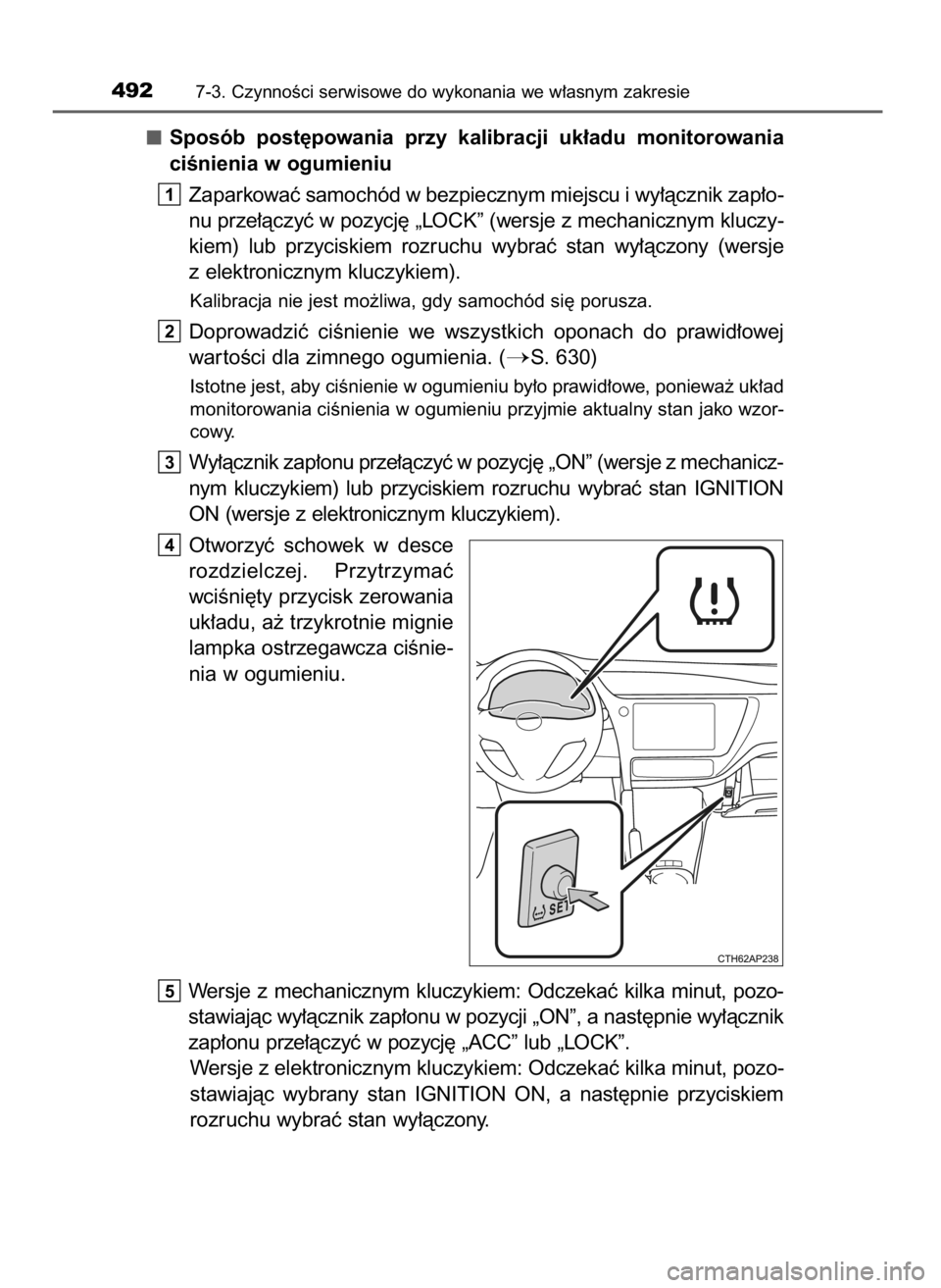 TOYOTA AURIS TOURING SPORTS 2017 Instrukcja obsługi (in Polish) Sposób post´powania przy kalibracji uk∏adu monitorowania
ciÊnienia w ogumieniu
Zaparkowaç samochód w bezpiecznym miejscu i wy∏àcznik zap∏o-
nu prze∏àczyç w pozycj´ „LOCK” (w TOYOTA AURIS TOURING SPORTS 2017 Instrukcja obsługi (in Polish) Sposób post´powania przy kalibracji uk∏adu monitorowania
ciÊnienia w ogumieniu
Zaparkowaç samochód w bezpiecznym miejscu i wy∏àcznik zap∏o-
nu prze∏àczyç w pozycj´ „LOCK” (w