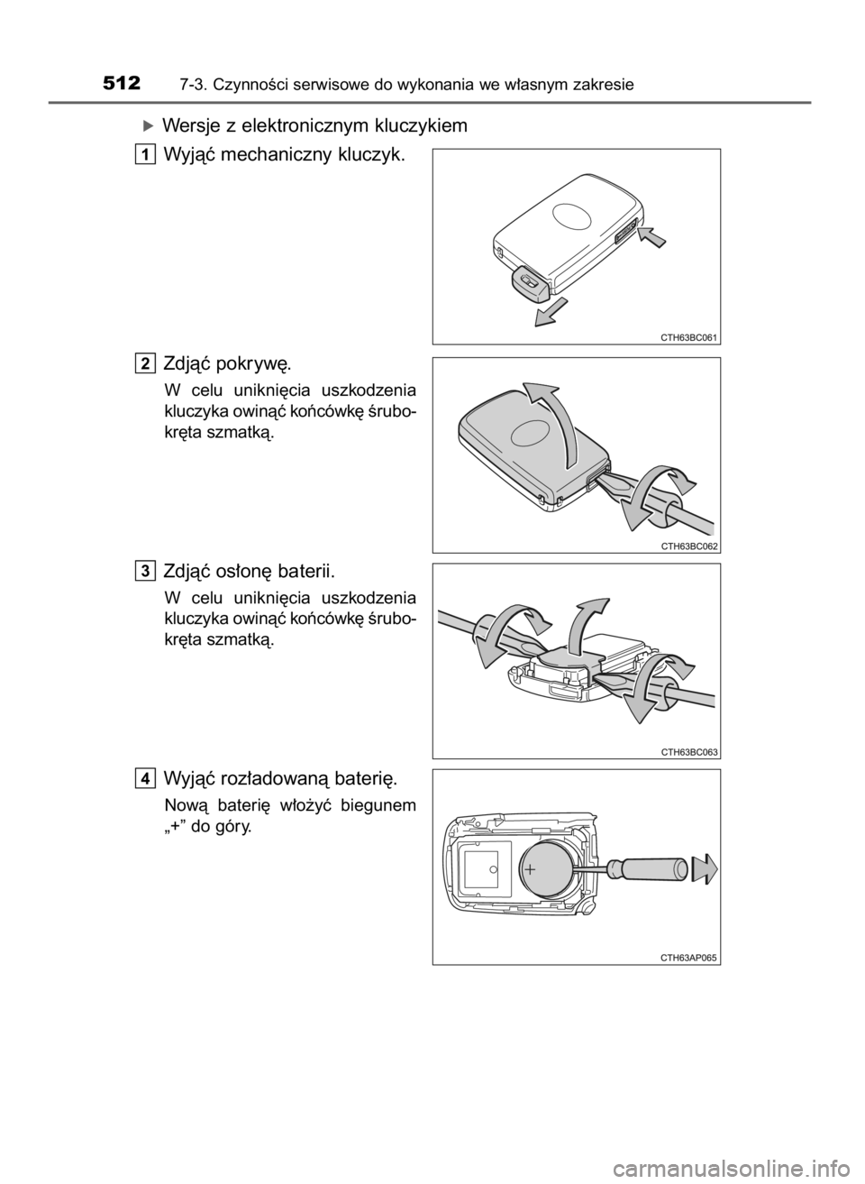 TOYOTA AURIS TOURING SPORTS 2017  Instrukcja obsługi (in Polish) óWersje z elektronicznym kluczykiem
Wyjàç mechaniczny kluczyk.
Zdjàç pokryw´.
W celu  unikni´cia  uszkodzenia
kluczyka owinàç koƒcówk´ Êrubo-
kr´ta szmatkà.
Zdjàç os∏on´ baterii.
W