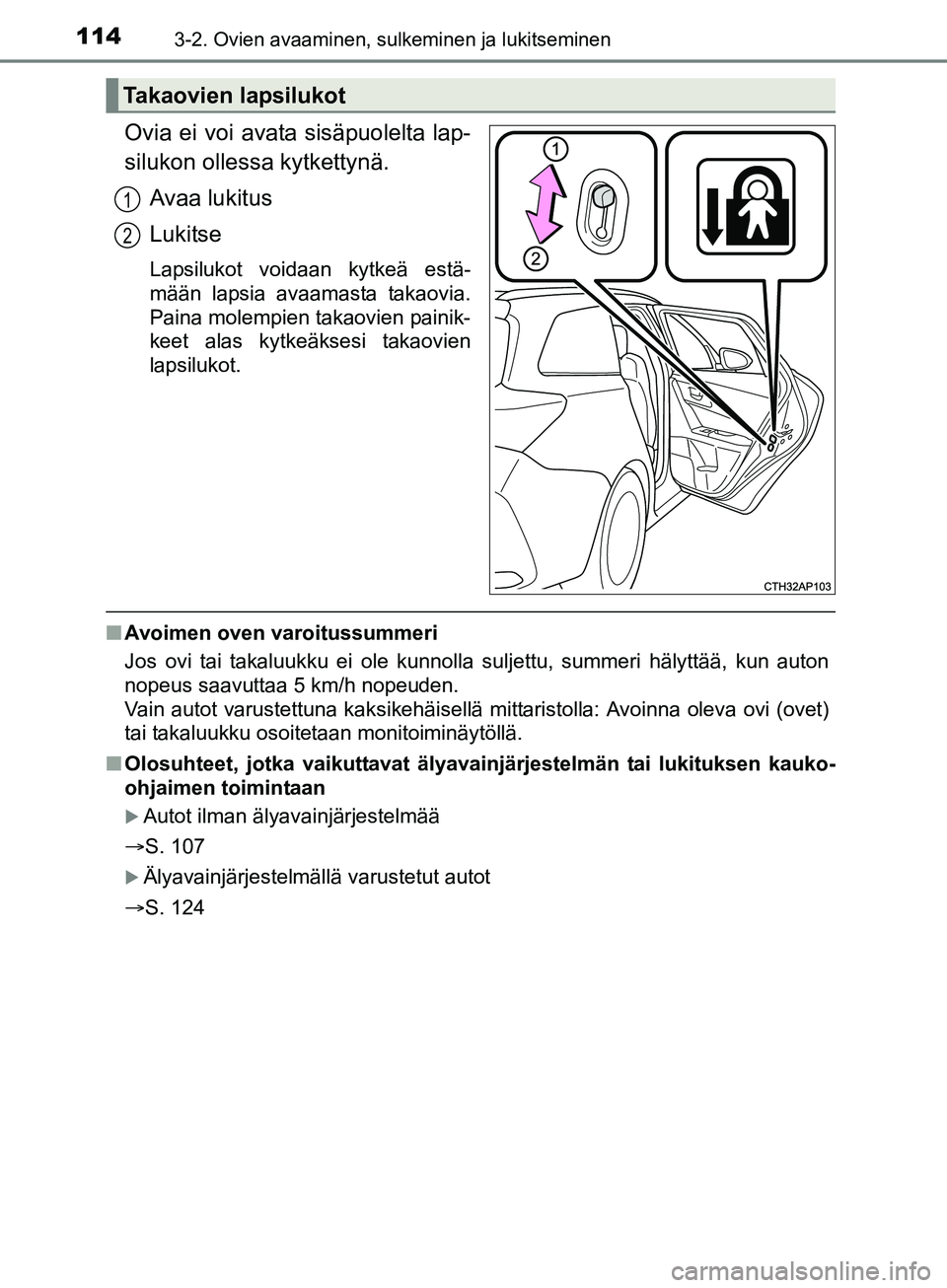 TOYOTA AURIS TOURING SPORTS 2017  Omistajan Käsikirja (in Finnish) 1143-2. Ovien avaaminen, sulkeminen ja lukitseminen
OM12L13FI
Ovia ei voi avata sisäpuolelta lap-
silukon ollessa kytkettynä.Avaa lukitus
Lukitse
Lapsilukot voidaan kytkeä estä-
mään lapsia avaa
