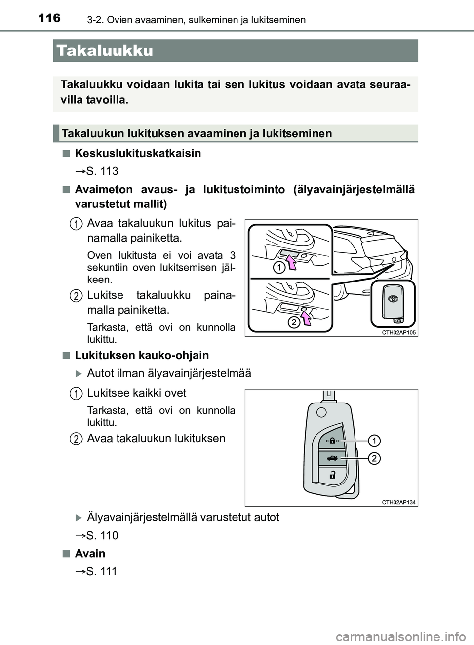 TOYOTA AURIS TOURING SPORTS 2017  Omistajan Käsikirja (in Finnish) 1163-2. Ovien avaaminen, sulkeminen ja lukitseminen
OM12L13FIn
Keskuslukituskatkaisin

S. 113
nAvaimeton avaus- ja lukitustoiminto (älyavainjärjestelmällä
varustetut mallit)
Avaa takaluukun luk
