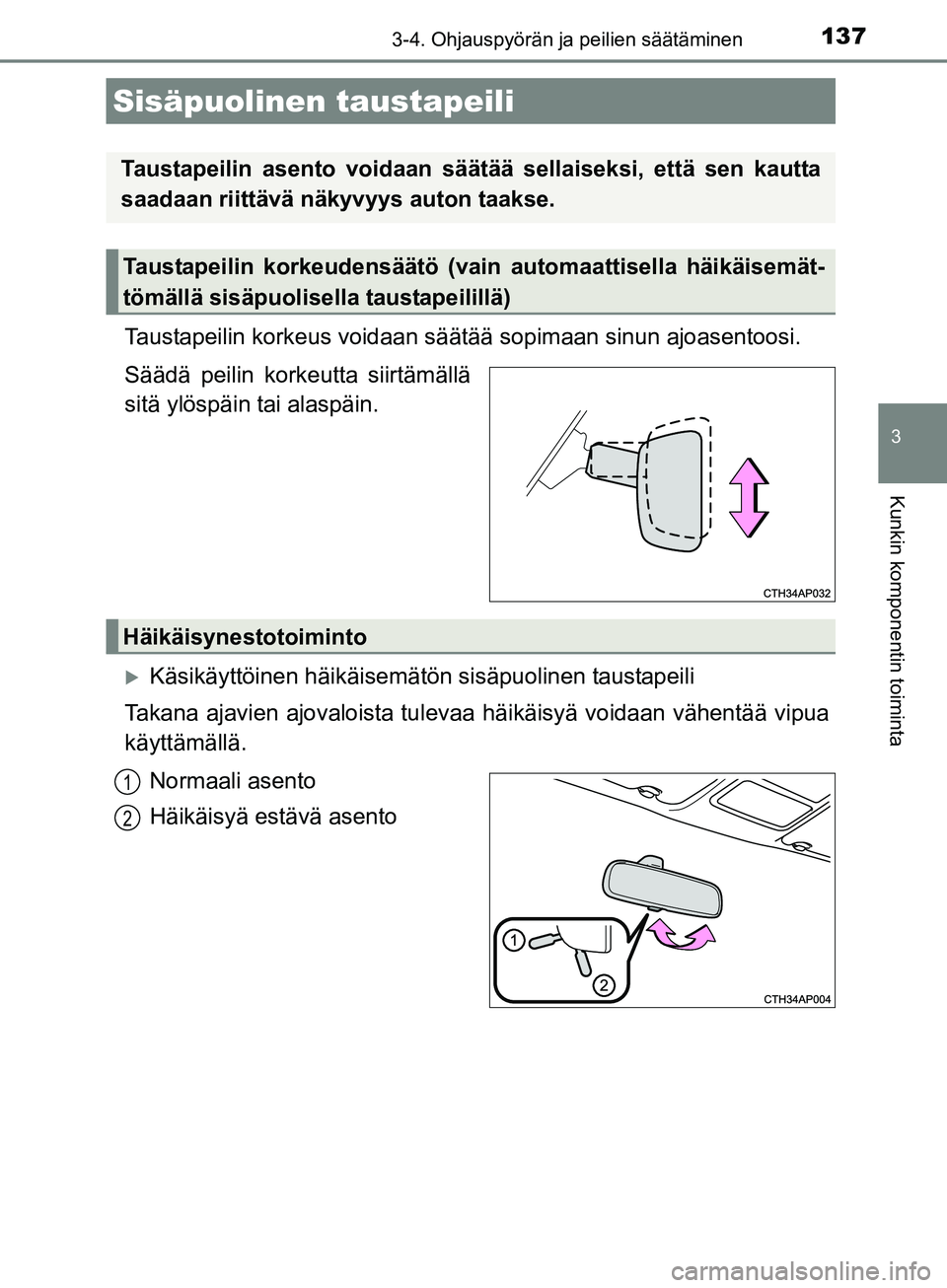 TOYOTA AURIS TOURING SPORTS 2017  Omistajan Käsikirja (in Finnish) 1373-4. Ohjauspyörän ja peilien säätäminen
OM12L13FI
3
Kunkin komponentin toiminta
Taustapeilin korkeus voidaan säätää sopimaan sinun ajoasentoosi.
Säädä peilin korkeutta siirtämällä
si