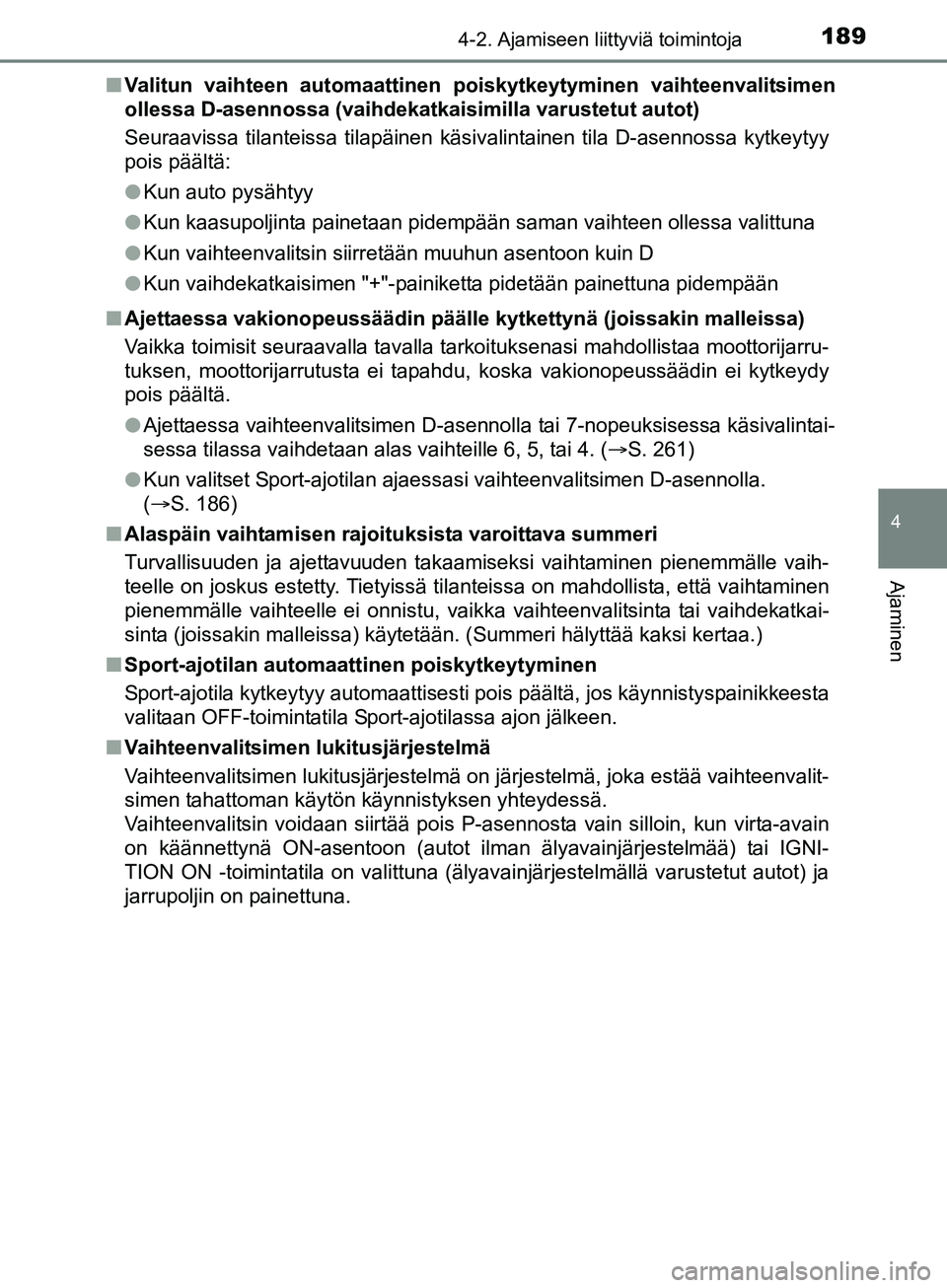 TOYOTA AURIS TOURING SPORTS 2017  Omistajan Käsikirja (in Finnish) 1894-2. Ajamiseen liittyviä toimintoja
OM12L13FI
4
Ajaminen
nValitun vaihteen automaattinen po iskytkeytyminen vaihteenvalitsimen
ollessa D-asennossa (vaihdekatkaisimilla varustetut autot)
Seuraaviss