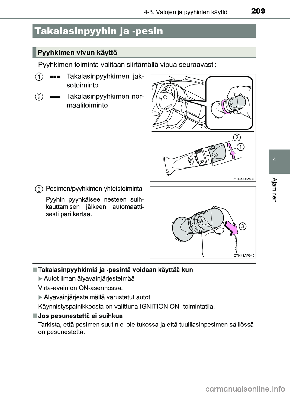 TOYOTA AURIS TOURING SPORTS 2017  Omistajan Käsikirja (in Finnish) 2094-3. Valojen ja pyyhinten käyttö
OM12L13FI
4
Ajaminen
Pyyhkimen toiminta valitaan siirtämällä vipua seuraavasti:
Takalasinpyyhkimen jak-
sotoiminto
Takalasinpyyhkimen nor-
maalitoiminto
Pesime