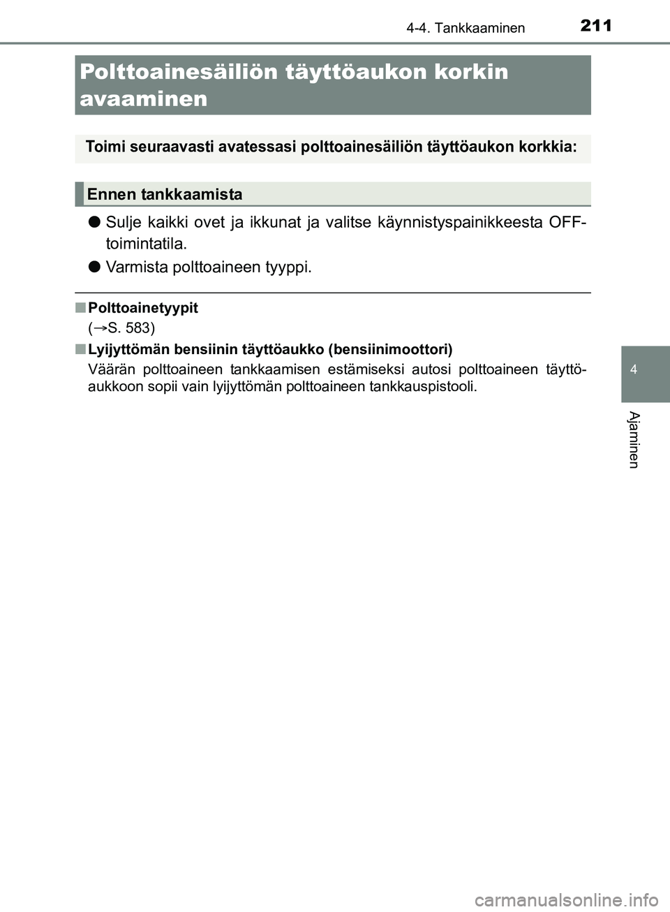 TOYOTA AURIS TOURING SPORTS 2017  Omistajan Käsikirja (in Finnish) 211
OM12L13FI
4
Ajaminen
4-4. Tankkaaminen
lSulje kaikki ovet ja ikkunat ja  valitse käynnistyspainikkeesta OFF-
toimintatila.
l Varmista polttoaineen tyyppi.
nPolttoainetyypit
(S. 583)
n Lyijytt