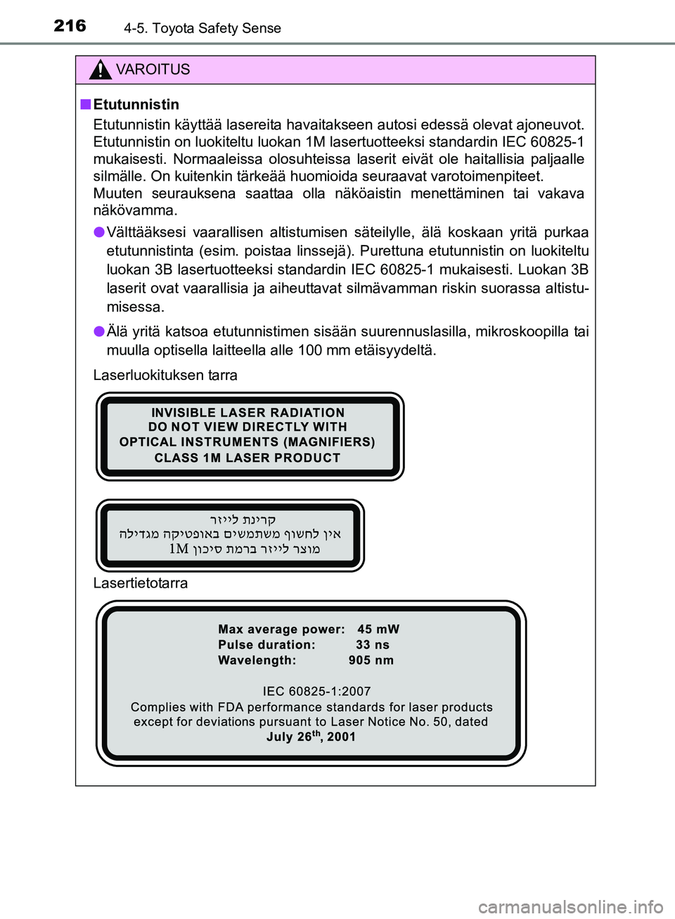 TOYOTA AURIS TOURING SPORTS 2017  Omistajan Käsikirja (in Finnish) 2164-5. Toyota Safety Sense
OM12L13FI
VAROITUS
nEtutunnistin
Etutunnistin käyttää lasereita havaitakseen autosi edessä olevat ajoneuvot.
Etutunnistin on luokiteltu luokan 1M lasertuotteeksi standa