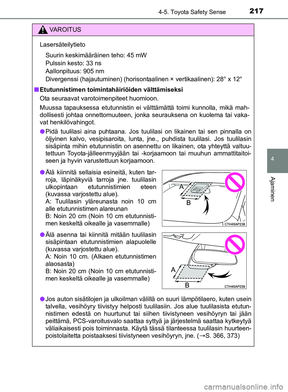 TOYOTA AURIS TOURING SPORTS 2017  Omistajan Käsikirja (in Finnish) 2174-5. Toyota Safety Sense
OM12L13FI
4
Ajaminen
VAROITUS
LasersäteilytietoSuurin keskimääräinen teho: 45 mW
Pulssin kesto: 33 ns
Aallonpituus: 905 nm
Divergenssi (hajautuminen) (horisont aalinen 