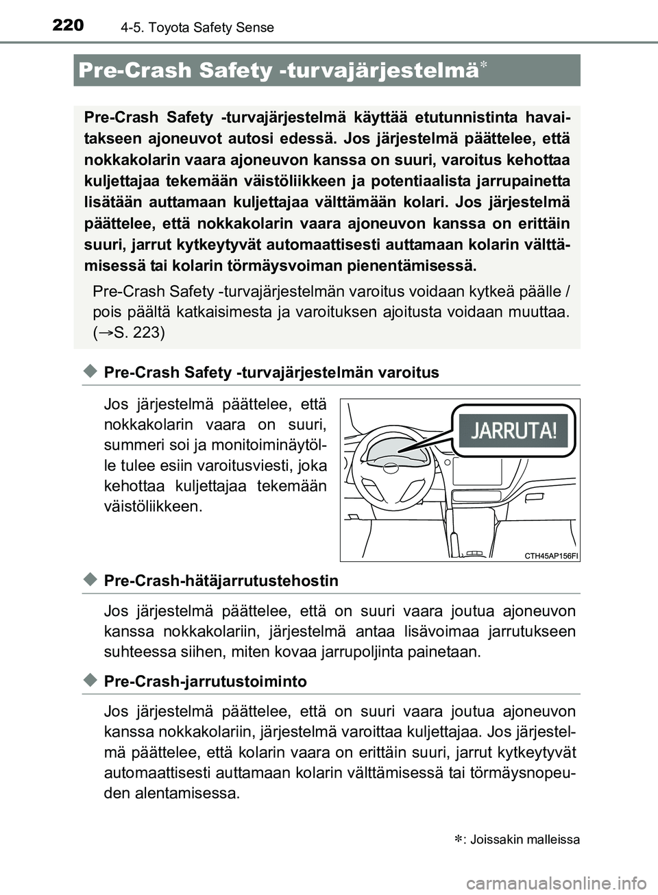 TOYOTA AURIS TOURING SPORTS 2017  Omistajan Käsikirja (in Finnish) 2204-5. Toyota Safety Sense
OM12L13FI
uPre-Crash Safety -turvajärjestelmän varoitus
Jos järjestelmä päättelee, että
nokkakolarin vaara on suuri,
summeri soi ja monitoiminäytöl-
le tulee esiin