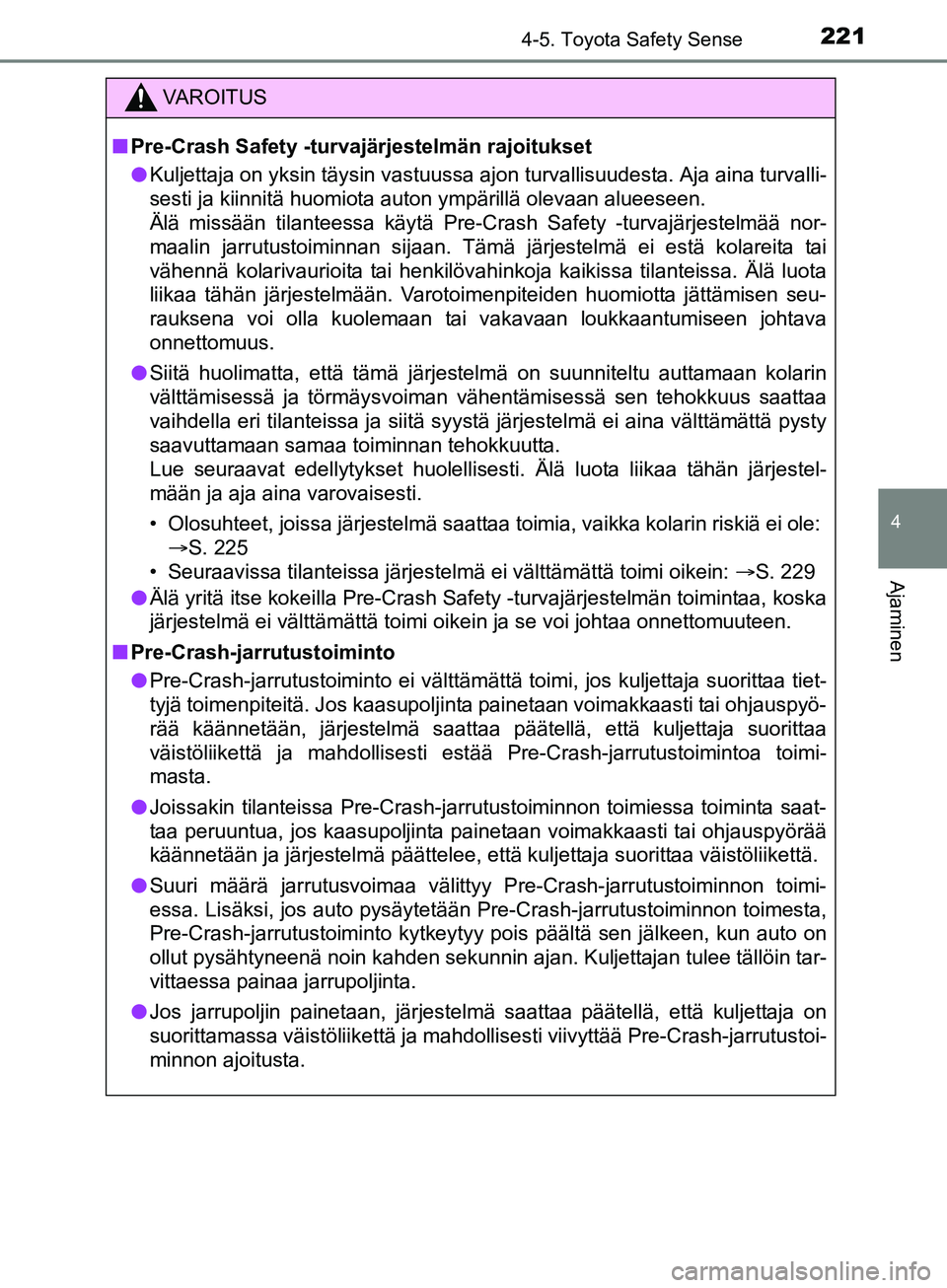 TOYOTA AURIS TOURING SPORTS 2017  Omistajan Käsikirja (in Finnish) 2214-5. Toyota Safety Sense
OM12L13FI
4
Ajaminen
VAROITUS
nPre-Crash Safety -turvajärjestelmän rajoitukset
l Kuljettaja on yksin täysin vastuussa ajon turvallisuudesta. Aja aina turvalli-
sesti ja 