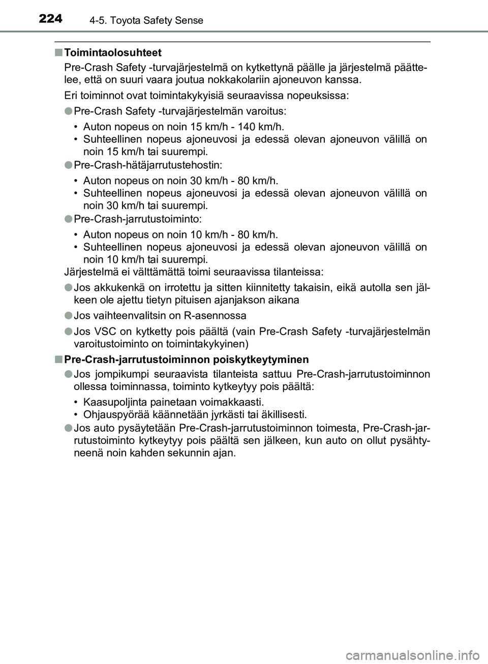 TOYOTA AURIS TOURING SPORTS 2017  Omistajan Käsikirja (in Finnish) 2244-5. Toyota Safety Sense
OM12L13FI
nToimintaolosuhteet
Pre-Crash Safety -turvajärjestelmä on kytkettynä päälle ja järjestelmä päätte-
lee, että on suuri vaara joutua nokkakolariin ajoneuv
