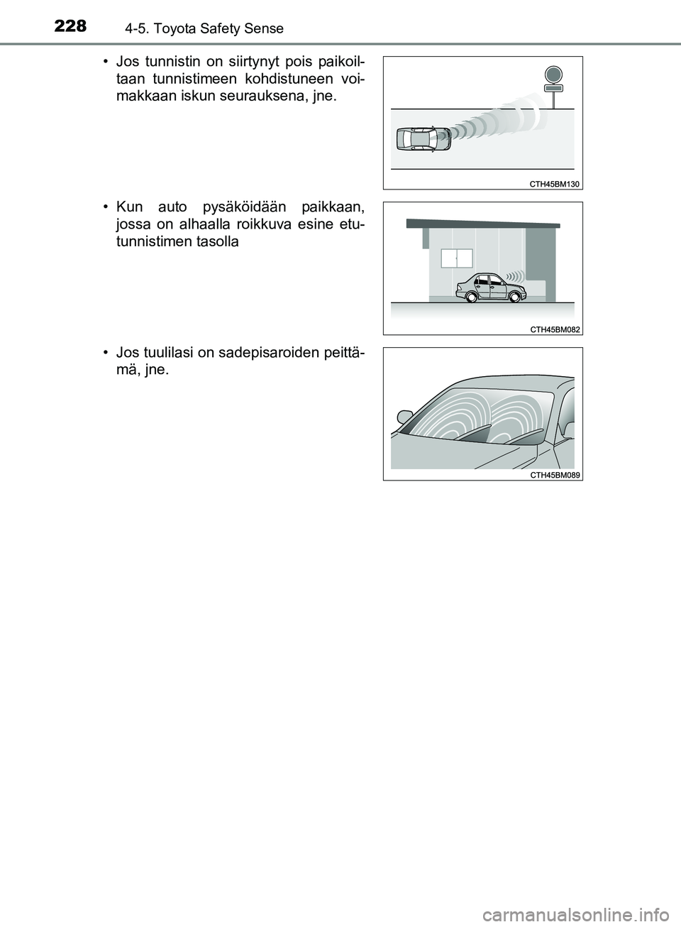 TOYOTA AURIS TOURING SPORTS 2017  Omistajan Käsikirja (in Finnish) 2284-5. Toyota Safety Sense
OM12L13FI• Jos tunnistin on siirtynyt pois paikoil-
taan tunnistimeen kohdistuneen voi-
makkaan iskun seurauksena, jne.
• Kun auto pysäköidään paikkaan, jossa on al