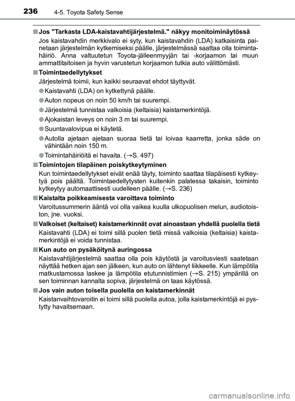 TOYOTA AURIS TOURING SPORTS 2017  Omistajan Käsikirja (in Finnish) 2364-5. Toyota Safety Sense
OM12L13FI
nJos "Tarkasta LDA-kaistavahtijärjestelmä." näkyy monitoiminäytössä
Jos kaistavahdin merkkivalo ei syty, kun kaistavahdin (LDA) katkaisinta pai-
netaan jär