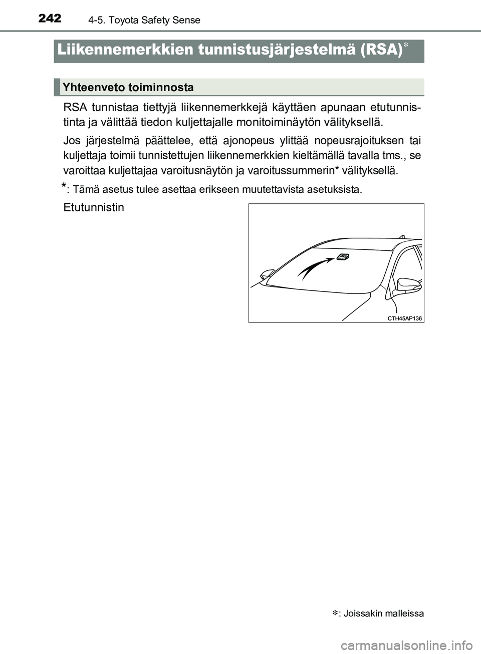 TOYOTA AURIS TOURING SPORTS 2017  Omistajan Käsikirja (in Finnish) 2424-5. Toyota Safety Sense
OM12L13FI
RSA tunnistaa tiettyjä liikennemerkkejä käyttäen apunaan etutunnis-
tinta ja välittää tiedon kuljettajalle monitoiminäytön välityksellä.
Jos järjestel