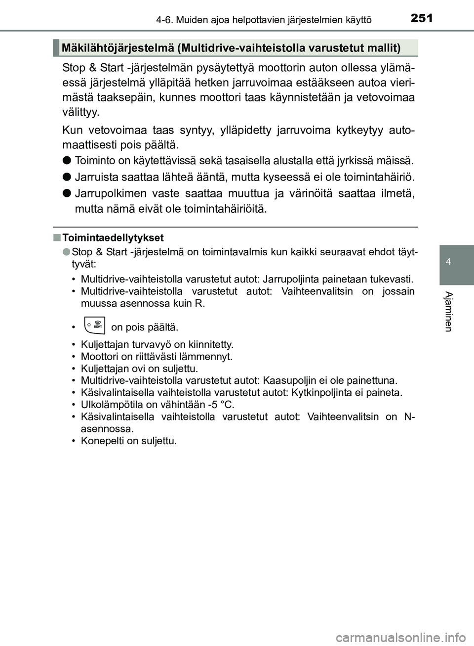 TOYOTA AURIS TOURING SPORTS 2017  Omistajan Käsikirja (in Finnish) 2514-6. Muiden ajoa helpottavien järjestelmien käyttö
OM12L13FI
4
Ajaminen
Stop & Start -järjestelmän pysäytettyä moottorin auton ollessa ylämä-
essä järjestelmä ylläpitää hetken jarruv