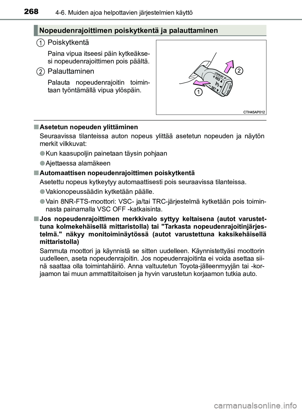 TOYOTA AURIS TOURING SPORTS 2017  Omistajan Käsikirja (in Finnish) 2684-6. Muiden ajoa helpottavien järjestelmien käyttö
OM12L13FI
Poiskytkentä
Paina vipua itseesi päin kytkeäkse-
si nopeudenrajoittimen pois päältä.
Palauttaminen
Palauta nopeudenrajoitin toi