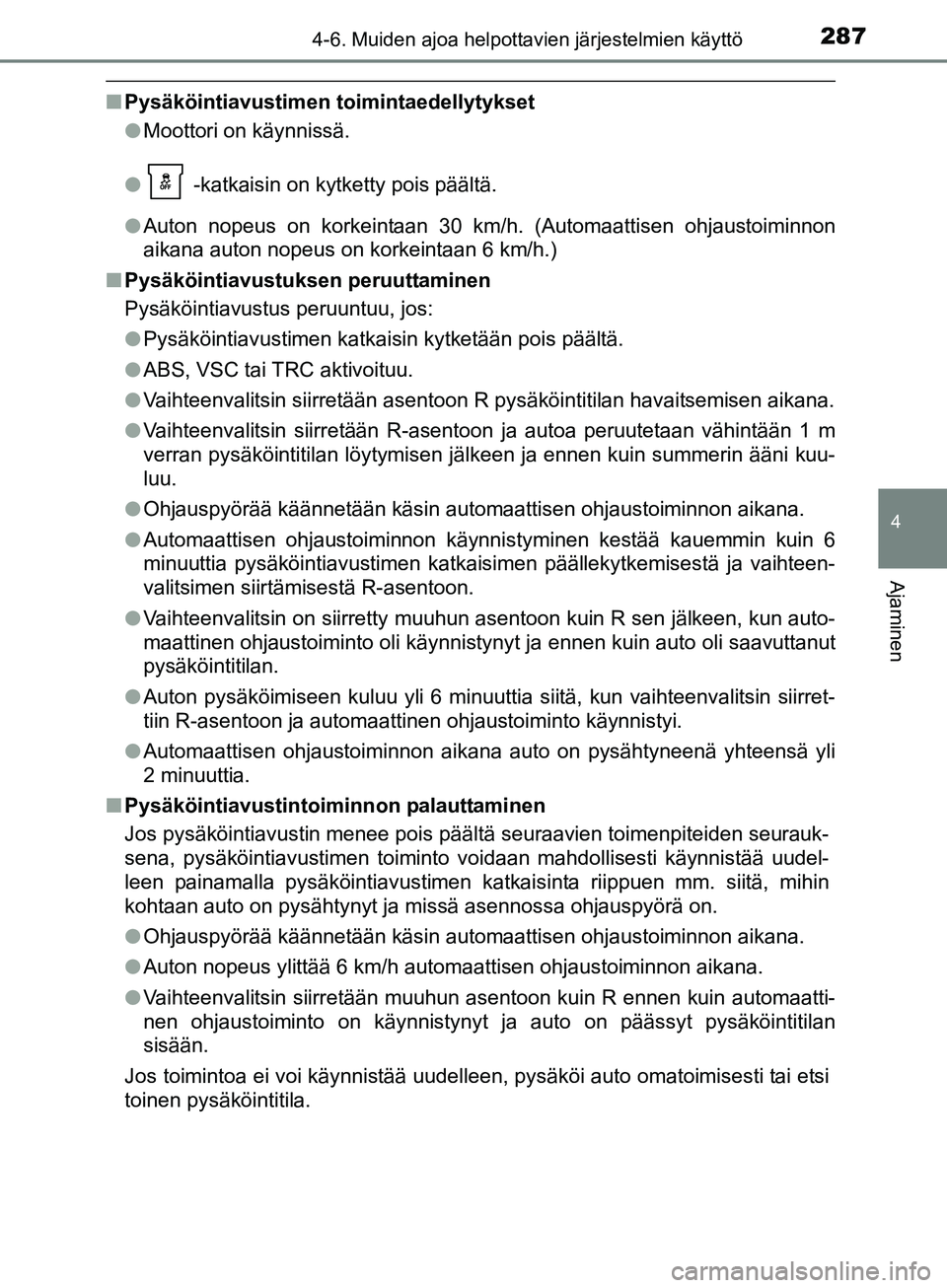 TOYOTA AURIS TOURING SPORTS 2017 Omistajan Käsikirja (in Finnish) 2874-6. Muiden ajoa helpottavien järjestelmien käyttö
OM12L13FI
4
Ajaminen
nPysäköintiavustimen toimintaedellytykset
lMoottori on käynnissä.
l -katkaisin on kytketty pois päältä.
l Auton no TOYOTA AURIS TOURING SPORTS 2017 Omistajan Käsikirja (in Finnish) 2874-6. Muiden ajoa helpottavien järjestelmien käyttö
OM12L13FI
4
Ajaminen
nPysäköintiavustimen toimintaedellytykset
lMoottori on käynnissä.
l -katkaisin on kytketty pois päältä.
l Auton no