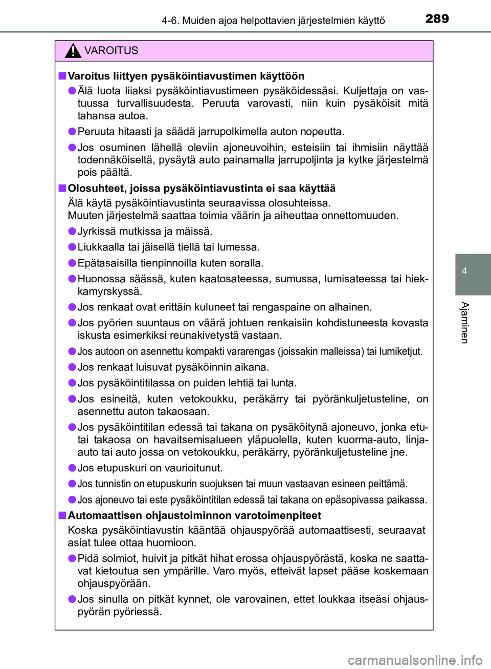 TOYOTA AURIS TOURING SPORTS 2017 Omistajan Käsikirja (in Finnish) 2894-6. Muiden ajoa helpottavien järjestelmien käyttö
OM12L13FI
4
Ajaminen
VAROITUS
nVaroitus liittyen pysäkö intiavustimen käyttöön
l Älä luota liiaksi pysäköintiavustimeen pysäköidess TOYOTA AURIS TOURING SPORTS 2017 Omistajan Käsikirja (in Finnish) 2894-6. Muiden ajoa helpottavien järjestelmien käyttö
OM12L13FI
4
Ajaminen
VAROITUS
nVaroitus liittyen pysäkö intiavustimen käyttöön
l Älä luota liiaksi pysäköintiavustimeen pysäköidess