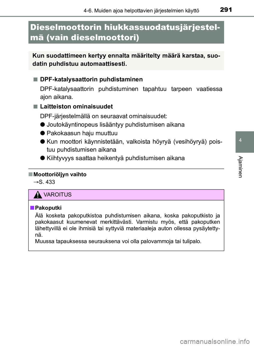 TOYOTA AURIS TOURING SPORTS 2017 Omistajan Käsikirja (in Finnish) 2914-6. Muiden ajoa helpottavien järjestelmien käyttö
OM12L13FI
4
Ajaminen
nDPF-katalysaattorin puhdistaminen
DPF-katalysaattorin puhdistuminen tapahtuu tarpeen vaatiessa
ajon aikana.
nLaitteiston TOYOTA AURIS TOURING SPORTS 2017 Omistajan Käsikirja (in Finnish) 2914-6. Muiden ajoa helpottavien järjestelmien käyttö
OM12L13FI
4
Ajaminen
nDPF-katalysaattorin puhdistaminen
DPF-katalysaattorin puhdistuminen tapahtuu tarpeen vaatiessa
ajon aikana.
nLaitteiston