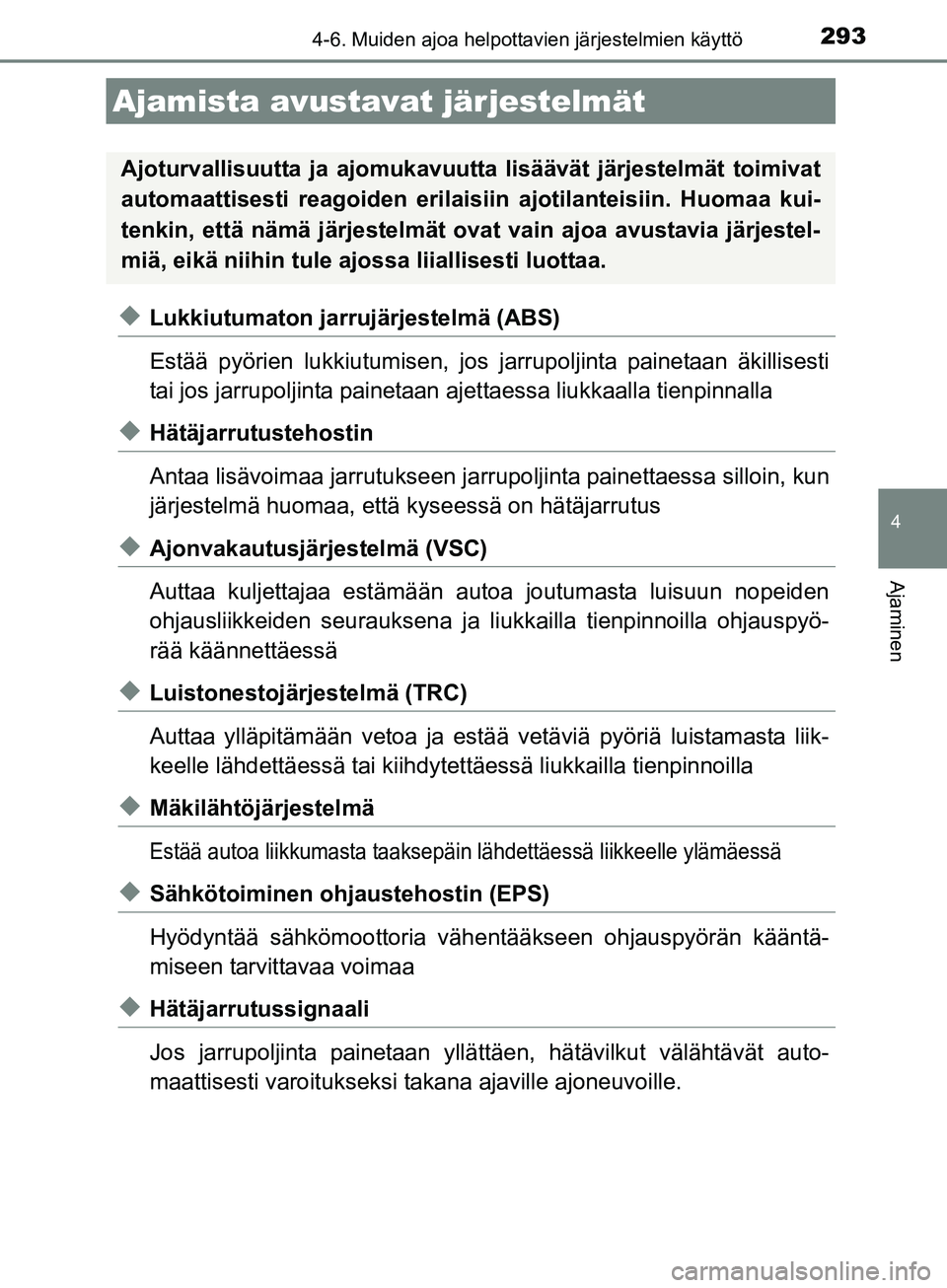 TOYOTA AURIS TOURING SPORTS 2017 Omistajan Käsikirja (in Finnish) 2934-6. Muiden ajoa helpottavien järjestelmien käyttö
OM12L13FI
4
Ajaminen
uLukkiutumaton jarrujärjestelmä (ABS)
Estää pyörien lukkiutumisen, jos jarrupoljinta painetaan äkillisesti
tai jos j TOYOTA AURIS TOURING SPORTS 2017 Omistajan Käsikirja (in Finnish) 2934-6. Muiden ajoa helpottavien järjestelmien käyttö
OM12L13FI
4
Ajaminen
uLukkiutumaton jarrujärjestelmä (ABS)
Estää pyörien lukkiutumisen, jos jarrupoljinta painetaan äkillisesti
tai jos j