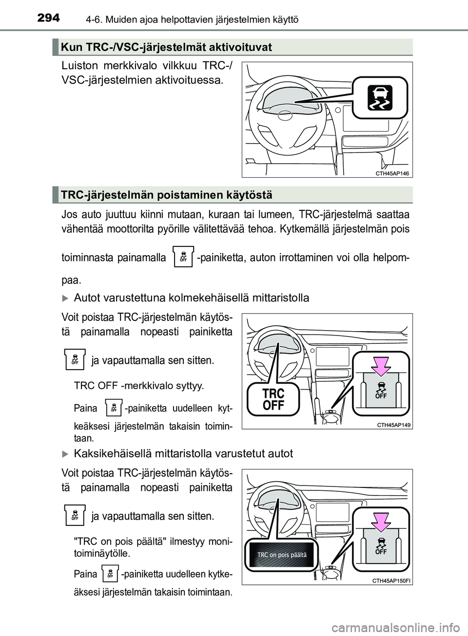 TOYOTA AURIS TOURING SPORTS 2017 Omistajan Käsikirja (in Finnish) 2944-6. Muiden ajoa helpottavien järjestelmien käyttö
OM12L13FI
Luiston merkkivalo vilkkuu TRC-/
VSC-järjestelmien aktivoituessa.
Jos auto juuttuu kiinni mutaan, kuraan tai lumeen, TRC-järjestelm TOYOTA AURIS TOURING SPORTS 2017 Omistajan Käsikirja (in Finnish) 2944-6. Muiden ajoa helpottavien järjestelmien käyttö
OM12L13FI
Luiston merkkivalo vilkkuu TRC-/
VSC-järjestelmien aktivoituessa.
Jos auto juuttuu kiinni mutaan, kuraan tai lumeen, TRC-järjestelm