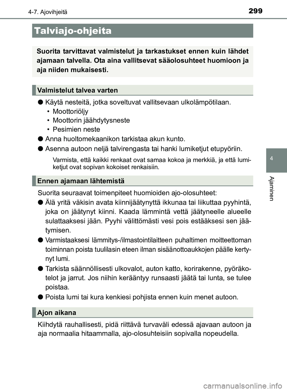 TOYOTA AURIS TOURING SPORTS 2017 Omistajan Käsikirja (in Finnish) 299
OM12L13FI
4
Ajaminen
4-7. Ajovihjeitä
lKäytä nesteitä, jotka soveltuvat vallitsevaan ulkolämpötilaan.
• Moottoriöljy
• Moottorin jäähdytysneste
• Pesimien neste
l Anna huoltomekaan TOYOTA AURIS TOURING SPORTS 2017 Omistajan Käsikirja (in Finnish) 299
OM12L13FI
4
Ajaminen
4-7. Ajovihjeitä
lKäytä nesteitä, jotka soveltuvat vallitsevaan ulkolämpötilaan.
• Moottoriöljy
• Moottorin jäähdytysneste
• Pesimien neste
l Anna huoltomekaan