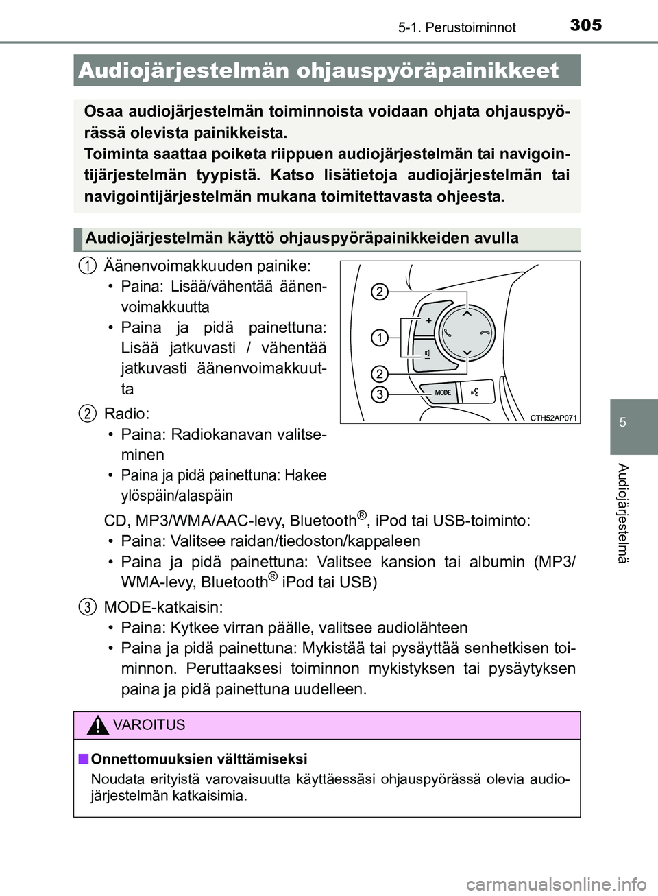 TOYOTA AURIS TOURING SPORTS 2017  Omistajan Käsikirja (in Finnish) 3055-1. Perustoiminnot
OM12L13FI
5
Audiojärjestelmä
Äänenvoimakkuuden painike:
• Paina: Lisää/vähentää äänen-voimakkuutta
• Paina ja pidä painettuna:Lisää jatkuvasti / vähentää
ja
