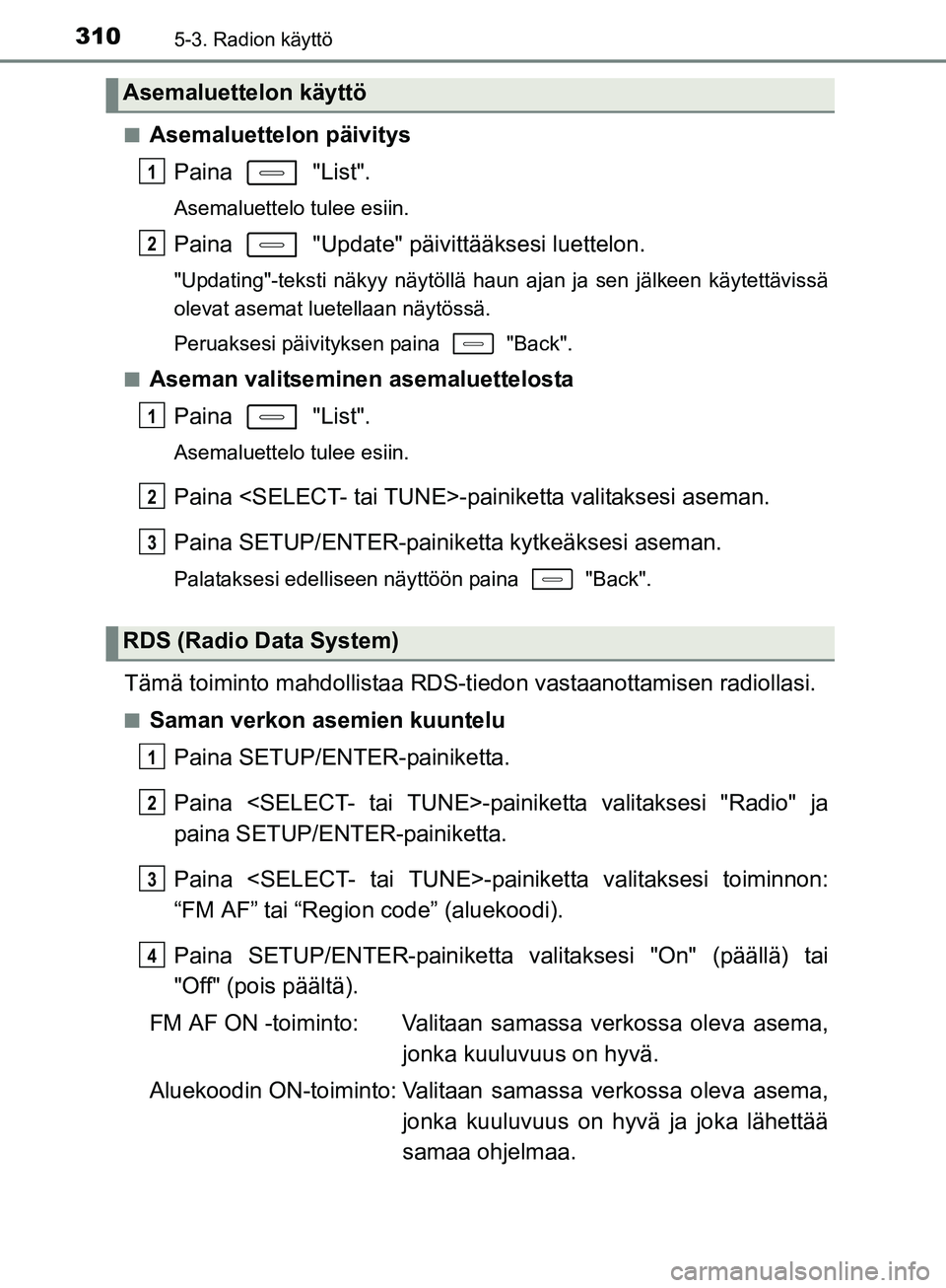 TOYOTA AURIS TOURING SPORTS 2017  Omistajan Käsikirja (in Finnish) 3105-3. Radion käyttö
OM12L13FIn
Asemaluettelon päivitys
Paina  "List".
Asemaluettelo tulee esiin.
Paina   "Update" päivittääksesi luettelon.
"Updating"-teksti näkyy näytöllä haun ajan ja se