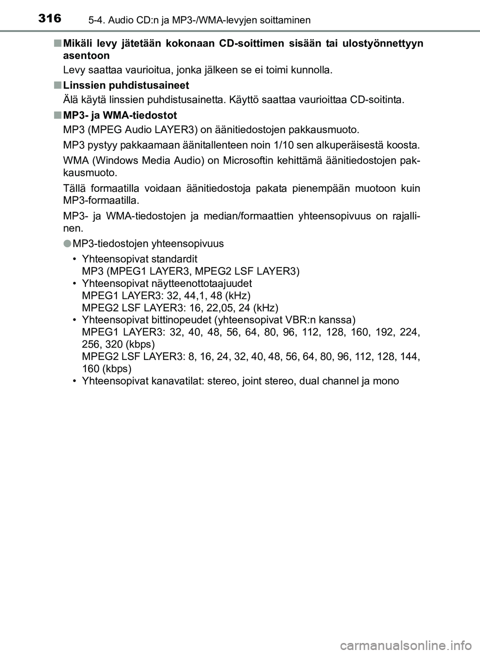 TOYOTA AURIS TOURING SPORTS 2017  Omistajan Käsikirja (in Finnish) 3165-4. Audio CD:n ja MP3-/WMA-levyjen soittaminen
OM12L13FIn
Mikäli levy jätetään kokonaan CD-soittimen sisään tai ulostyönnettyyn
asentoon
Levy saattaa vaurioitua, jonka jälkeen se ei toimi 