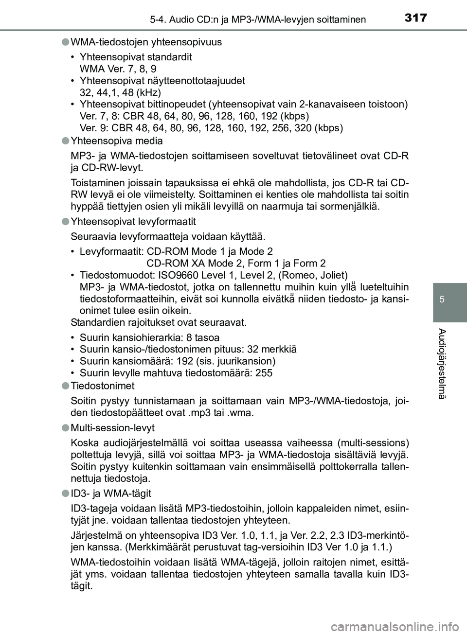 TOYOTA AURIS TOURING SPORTS 2017  Omistajan Käsikirja (in Finnish) 3175-4. Audio CD:n ja MP3-/WMA-levyjen soittaminen
OM12L13FI
5
Audiojärjestelmä
lWMA-tiedostojen yhteensopivuus
• Yhteensopivat standardit
WMA Ver. 7, 8, 9
• Yhteensopivat näytteenottotaajuudet