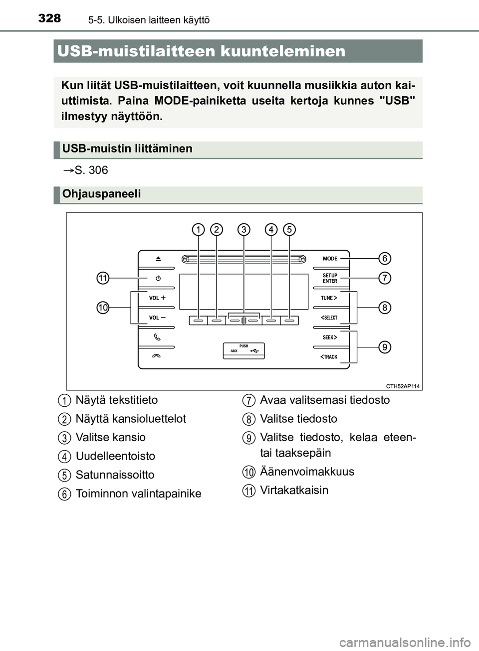 TOYOTA AURIS TOURING SPORTS 2017  Omistajan Käsikirja (in Finnish) 3285-5. Ulkoisen laitteen käyttö
OM12L13FI
S. 306
USB-muistilaitteen  kuunteleminen
Kun liität USB-muistilaitteen, voit kuunnell a musiikkia auton kai-
uttimista. Paina MODE-painiketta  useita k