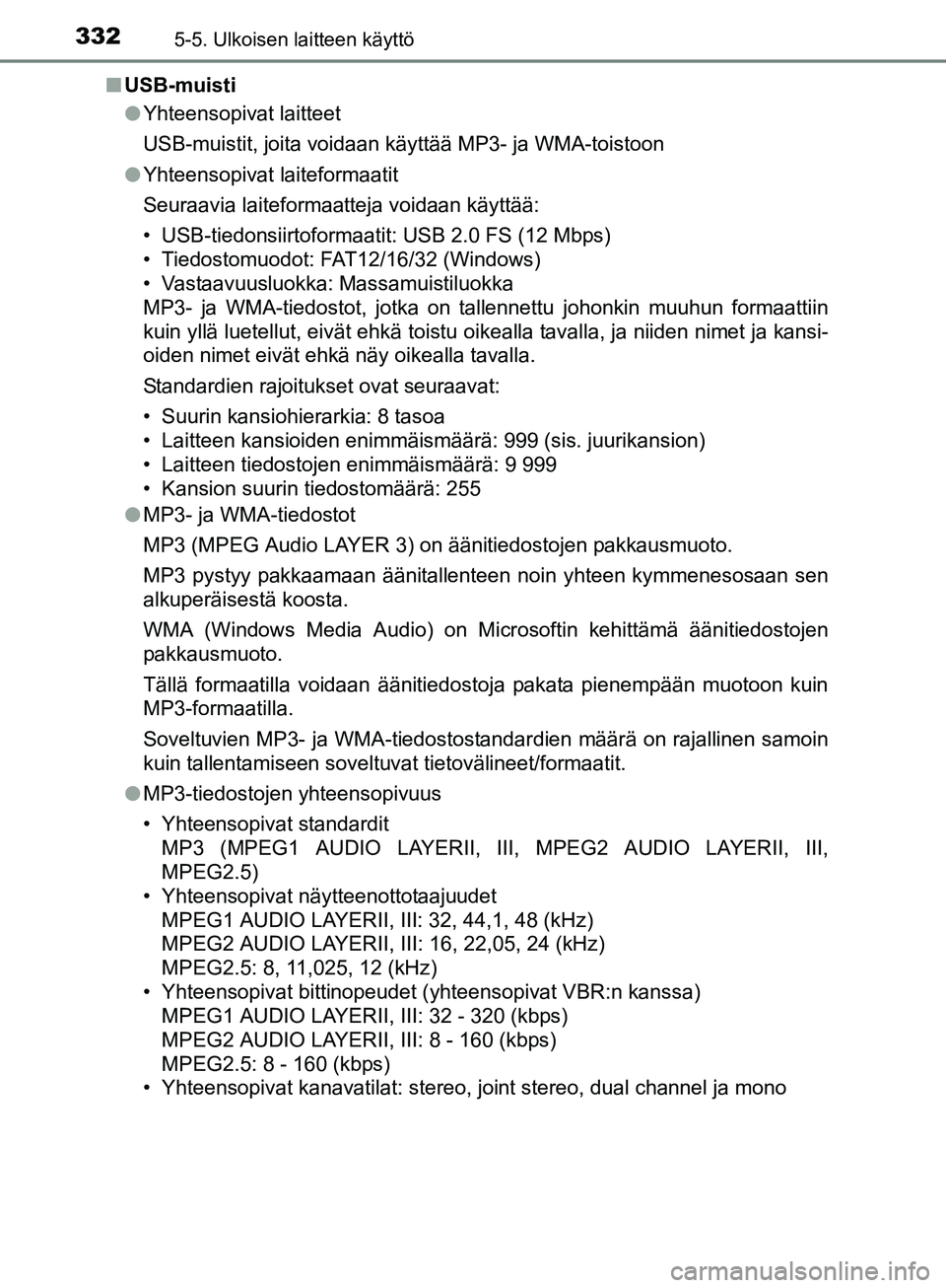 TOYOTA AURIS TOURING SPORTS 2017  Omistajan Käsikirja (in Finnish) 3325-5. Ulkoisen laitteen käyttö
OM12L13FIn
USB-muisti
lYhteensopivat laitteet
USB-muistit, joita voidaan käyttää MP3- ja WMA-toistoon
l Yhteensopivat laiteformaatit
Seuraavia laiteformaatteja vo