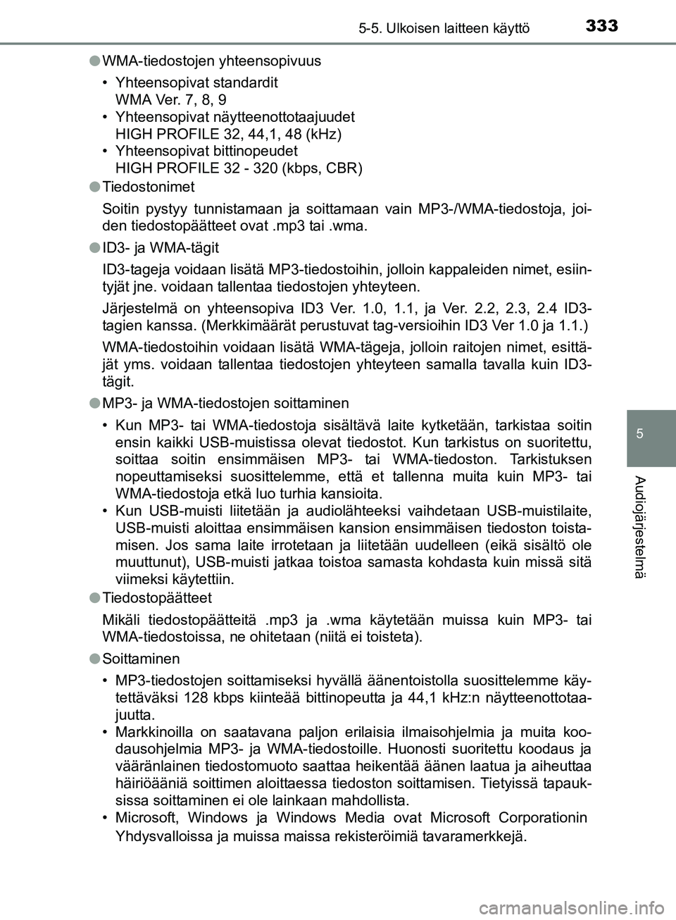 TOYOTA AURIS TOURING SPORTS 2017  Omistajan Käsikirja (in Finnish) 3335-5. Ulkoisen laitteen käyttö
OM12L13FI
5
Audiojärjestelmä
lWMA-tiedostojen yhteensopivuus
• Yhteensopivat standardit
WMA Ver. 7, 8, 9
• Yhteensopivat näytteenottotaajuudet
HIGH PROFILE 32