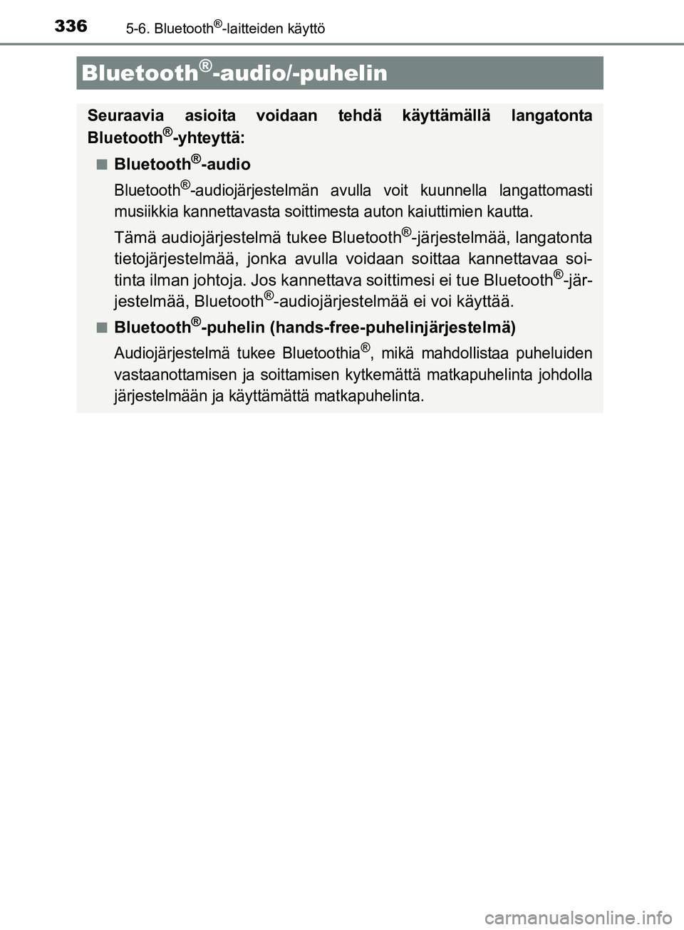 TOYOTA AURIS TOURING SPORTS 2017  Omistajan Käsikirja (in Finnish) 336
OM12L13FI
5-6. Bluetooth®-laitteiden käyttö
Bluetooth®-audio/-puhelin
Seuraavia asioita voidaan tehdä käyttämällä langatonta
Bluetooth®-yhteyttä:
nBluetooth®-audio
Bluetooth®-audiojä