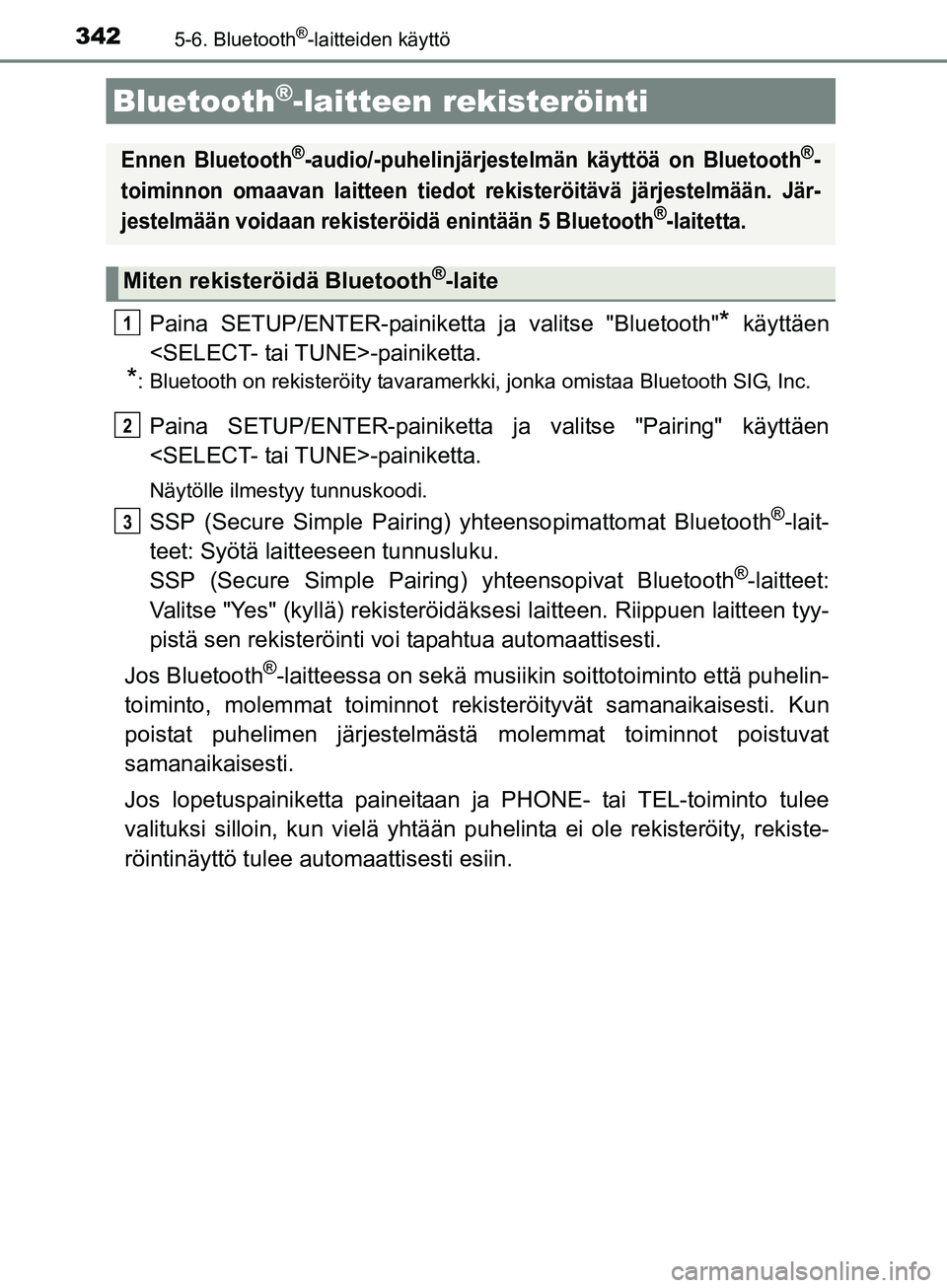 TOYOTA AURIS TOURING SPORTS 2017 Omistajan Käsikirja (in Finnish) 3425-6. Bluetooth®-laitteiden käyttö
OM12L13FI
Paina SETUP/ENTER-painiketta ja valitse "Bluetooth"* käyttäen
<SELECT- tai TUNE>-painiketta.
*: Bluetooth on rekisteröity tavaramerkki, jonka omist TOYOTA AURIS TOURING SPORTS 2017 Omistajan Käsikirja (in Finnish) 3425-6. Bluetooth®-laitteiden käyttö
OM12L13FI
Paina SETUP/ENTER-painiketta ja valitse "Bluetooth"* käyttäen
<SELECT- tai TUNE>-painiketta.
*: Bluetooth on rekisteröity tavaramerkki, jonka omist