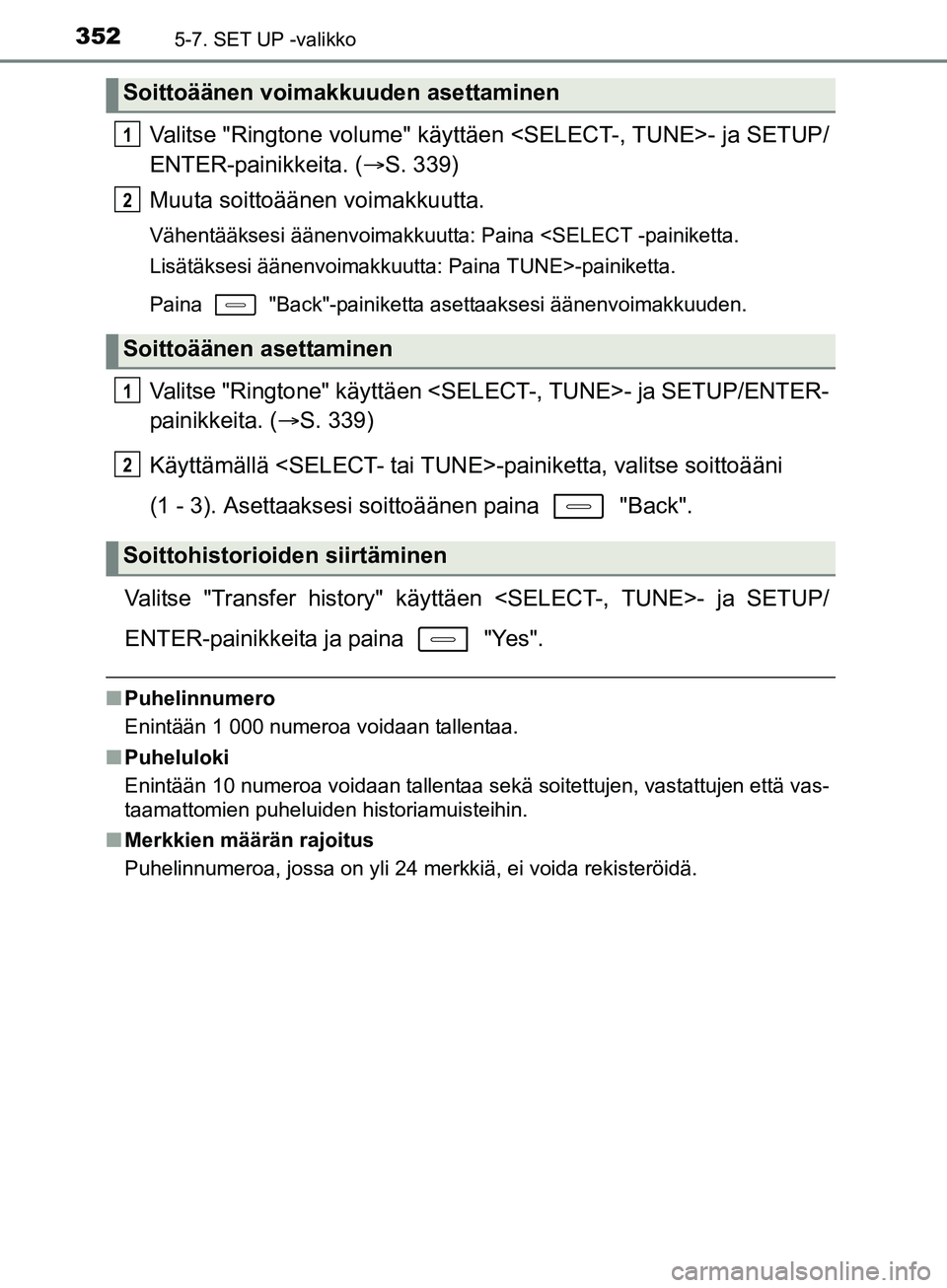 TOYOTA AURIS TOURING SPORTS 2017  Omistajan Käsikirja (in Finnish) 3525-7. SET UP -valikko
OM12L13FI
Valitse "Ringtone volume" käyttäen <SELECT-, TUNE>- ja SETUP/
ENTER-painikkeita. (S. 339)
Muuta soittoäänen voimakkuutta.
Vähentääksesi äänenvoimakkuutta: