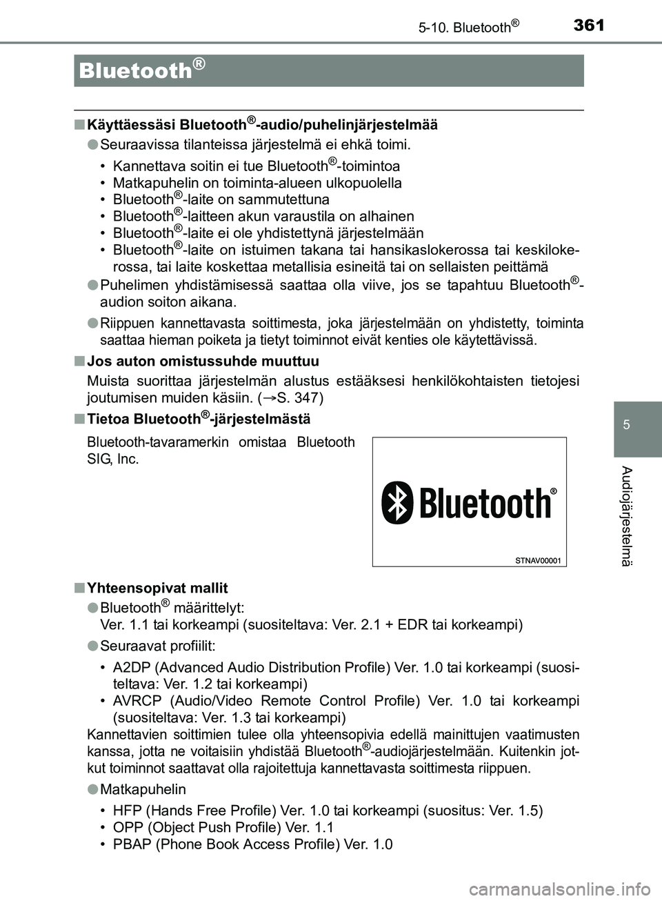 TOYOTA AURIS TOURING SPORTS 2017 Omistajan Käsikirja (in Finnish) 361
OM12L13FI
5
Audiojärjestelmä
5-10. Bluetooth®
nKäyttäessäsi Bluetooth®-audio/puhelinjärjestelmää
l Seuraavissa tilanteissa järjestelmä ei ehkä toimi.
• Kannettava soitin ei tue Blue TOYOTA AURIS TOURING SPORTS 2017 Omistajan Käsikirja (in Finnish) 361
OM12L13FI
5
Audiojärjestelmä
5-10. Bluetooth®
nKäyttäessäsi Bluetooth®-audio/puhelinjärjestelmää
l Seuraavissa tilanteissa järjestelmä ei ehkä toimi.
• Kannettava soitin ei tue Blue