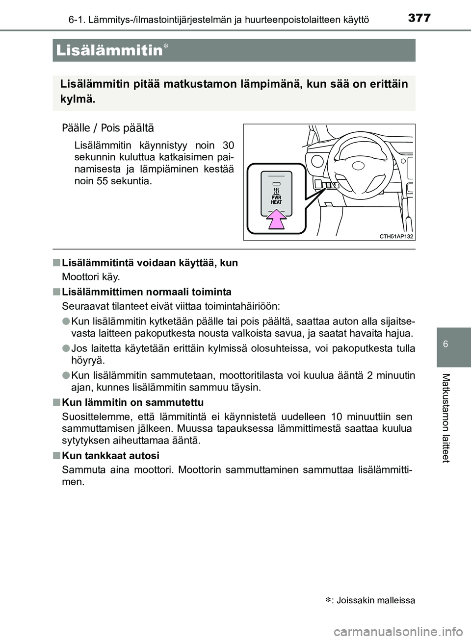 TOYOTA AURIS TOURING SPORTS 2017 Omistajan Käsikirja (in Finnish) 3776-1. Lämmitys-/ilmastointijärjestelmän ja huurteenpoistolaitteen käyttö
OM12L13FI
6
Matkustamon laitteet
Päälle / Pois päältä
Lisälämmitin käynnistyy noin 30
sekunnin kuluttua katkaisi TOYOTA AURIS TOURING SPORTS 2017 Omistajan Käsikirja (in Finnish) 3776-1. Lämmitys-/ilmastointijärjestelmän ja huurteenpoistolaitteen käyttö
OM12L13FI
6
Matkustamon laitteet
Päälle / Pois päältä
Lisälämmitin käynnistyy noin 30
sekunnin kuluttua katkaisi