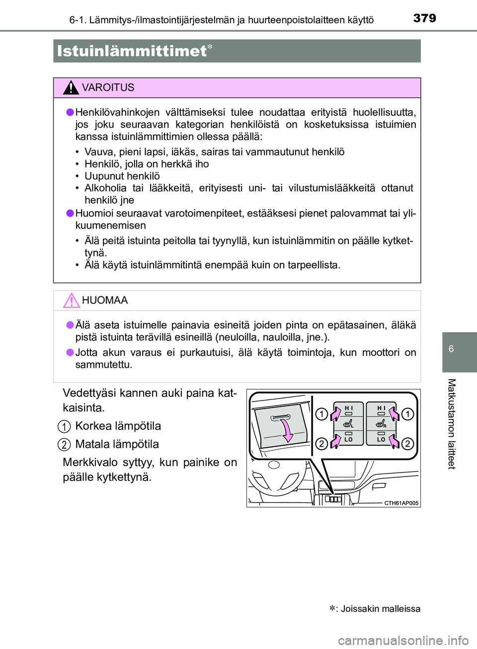 TOYOTA AURIS TOURING SPORTS 2017 Omistajan Käsikirja (in Finnish) 3796-1. Lämmitys-/ilmastointijärjestelmän ja huurteenpoistolaitteen käyttö
OM12L13FI
6
Matkustamon laitteet
Vedettyäsi kannen auki paina kat-
kaisinta.
Korkea lämpötila
Matala lämpötila
Merk TOYOTA AURIS TOURING SPORTS 2017 Omistajan Käsikirja (in Finnish) 3796-1. Lämmitys-/ilmastointijärjestelmän ja huurteenpoistolaitteen käyttö
OM12L13FI
6
Matkustamon laitteet
Vedettyäsi kannen auki paina kat-
kaisinta.
Korkea lämpötila
Matala lämpötila
Merk