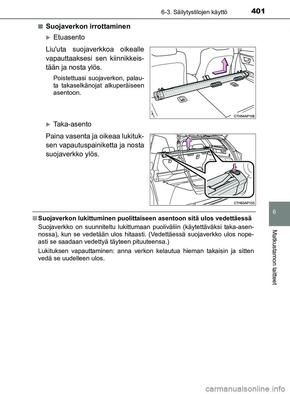 TOYOTA AURIS TOURING SPORTS 2017  Omistajan Käsikirja (in Finnish) 4016-3. Säilytystilojen käyttö
OM12L13FI
6
Matkustamon laitteet
nSuojaverkon irrottaminen
Etuasento
Liuuta suojaverkkoa oikealle
vapauttaaksesi sen kiinnikkeis-
tään ja nosta ylös.
Poistettu