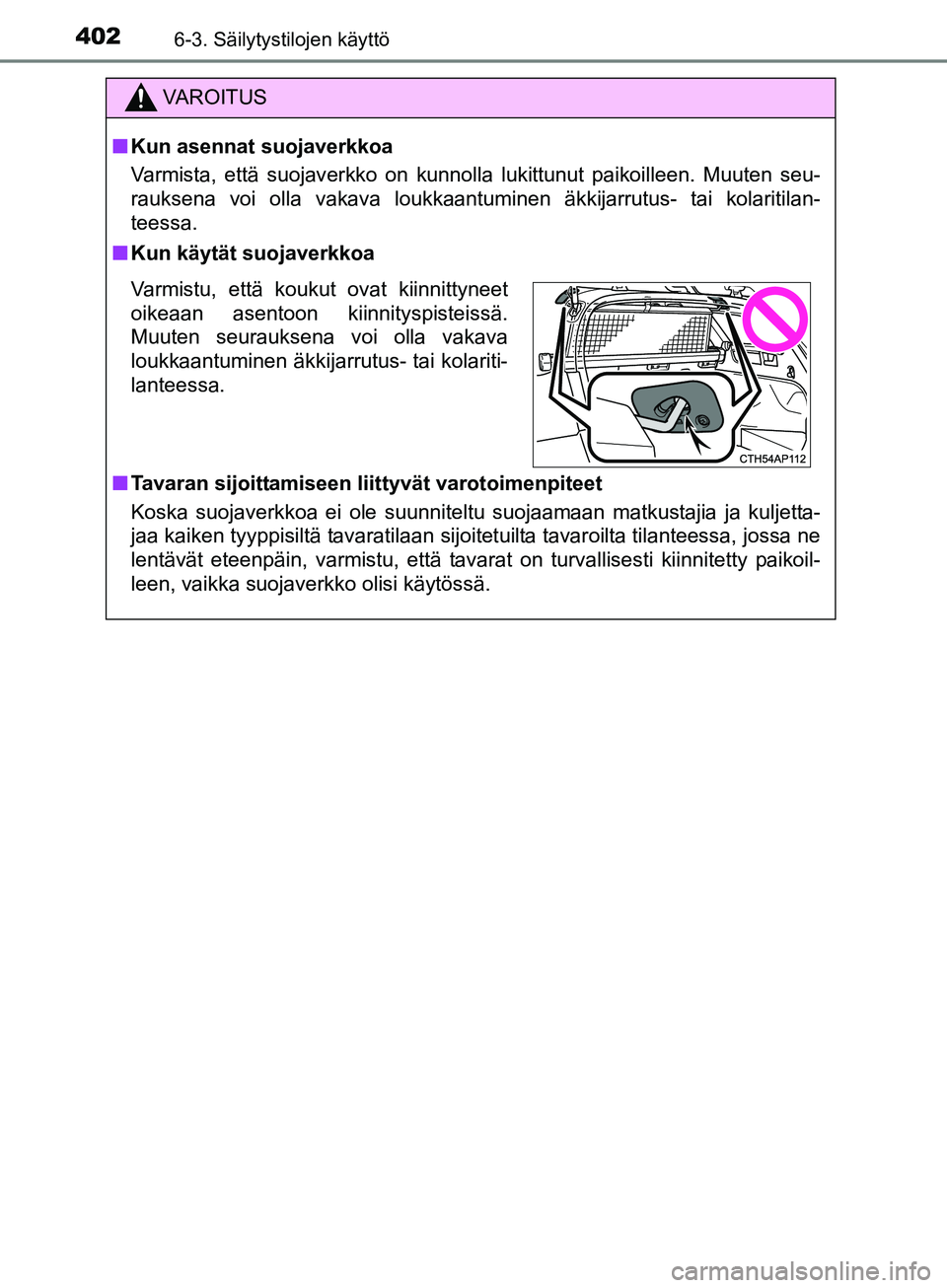 TOYOTA AURIS TOURING SPORTS 2017  Omistajan Käsikirja (in Finnish) 4026-3. Säilytystilojen käyttö
OM12L13FI
VAROITUS
nKun asennat suojaverkkoa
Varmista, että suojaverkko on kunnolla lukittunut paikoilleen. Muuten seu-
rauksena voi olla vakava loukkaantuminen äkk