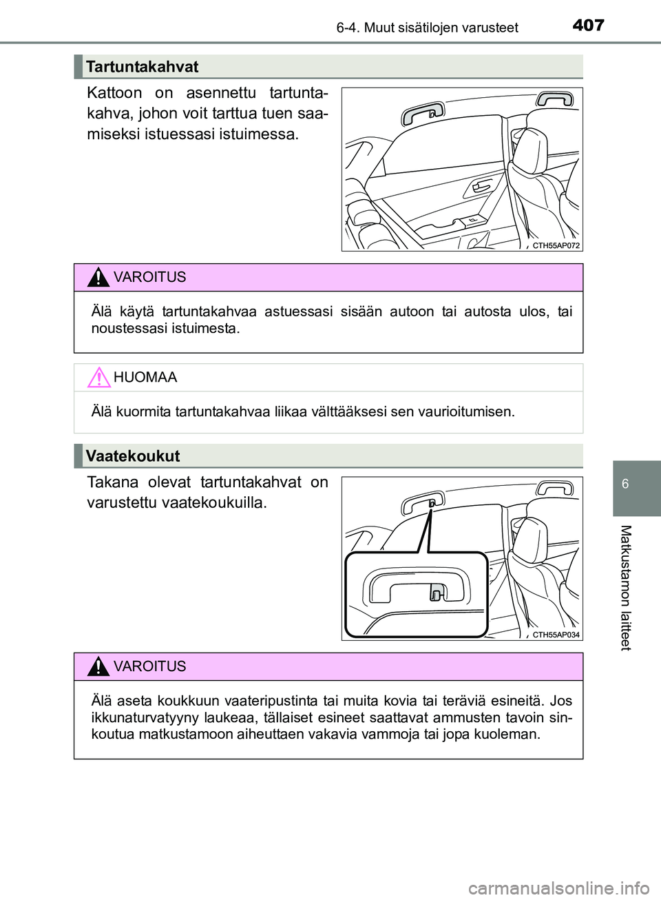 TOYOTA AURIS TOURING SPORTS 2017  Omistajan Käsikirja (in Finnish) 4076-4. Muut sisätilojen varusteet
OM12L13FI
6
Matkustamon laitteet
Kattoon on asennettu tartunta-
kahva, johon voit tarttua tuen saa-
miseksi istuessasi istuimessa.
Takana olevat tartuntakahvat on
v